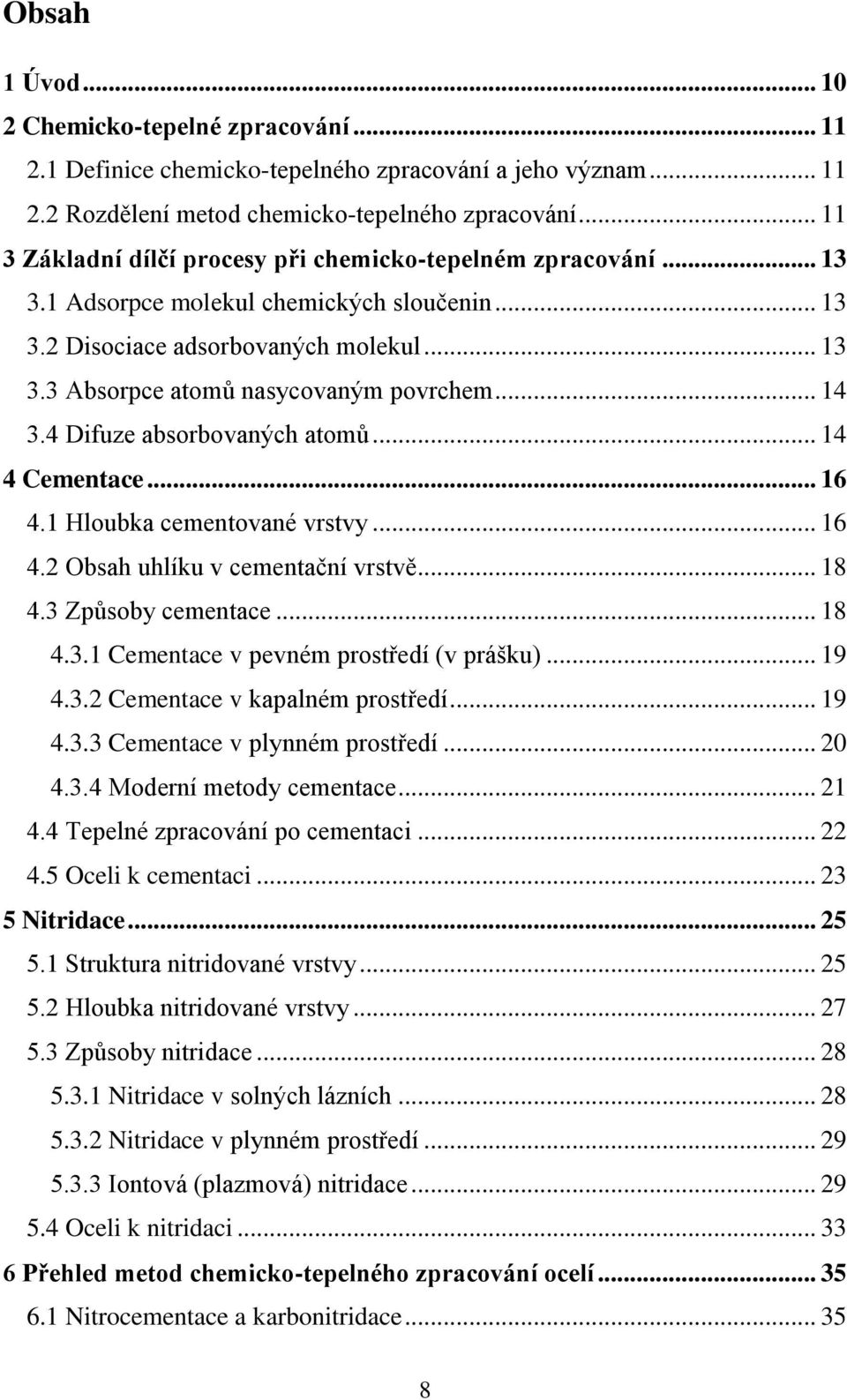 .. 14 3.4 Difuze absorbovaných atomů... 14 4 Cementace... 16 4.1 Hloubka cementované vrstvy... 16 4.2 Obsah uhlíku v cementační vrstvě... 18 4.3 Způsoby cementace... 18 4.3.1 Cementace v pevném prostředí (v prášku).