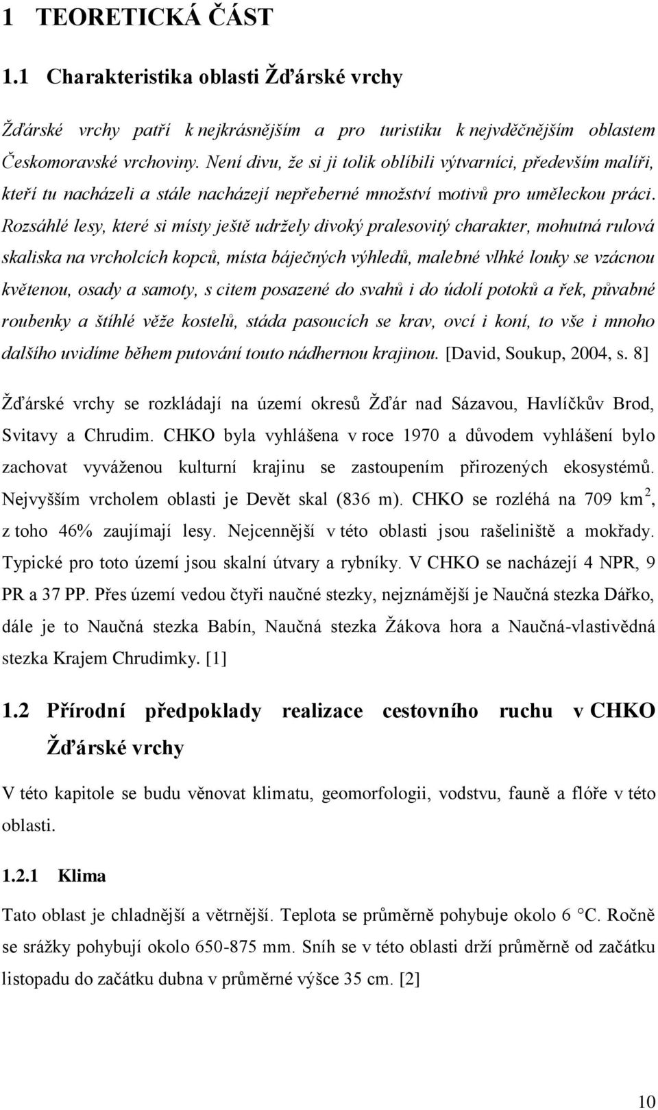 Rozsáhlé lesy, které si místy ještě udržely divoký pralesovitý charakter, mohutná rulová skaliska na vrcholcích kopců, místa báječných výhledů, malebné vlhké louky se vzácnou květenou, osady a