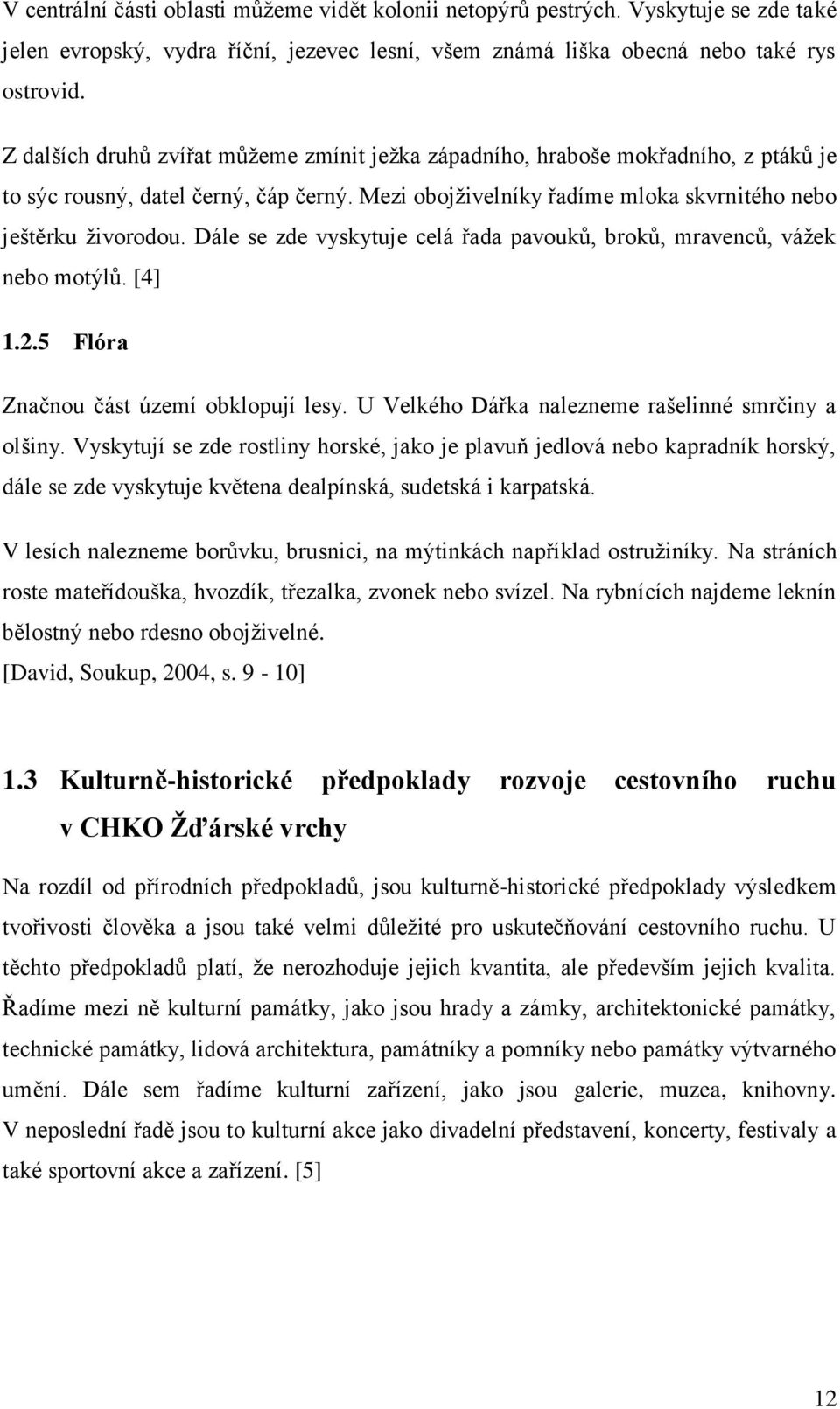 Dále se zde vyskytuje celá řada pavouků, broků, mravenců, vážek nebo motýlů. [4] 1.2.5 Flóra Značnou část území obklopují lesy. U Velkého Dářka nalezneme rašelinné smrčiny a olšiny.