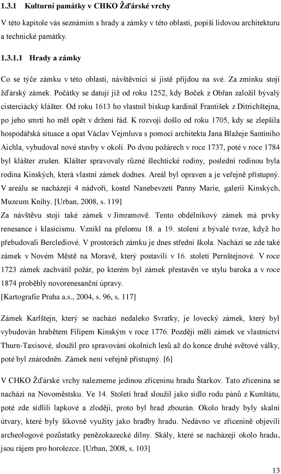 Od roku 1613 ho vlastnil biskup kardinál František z Ditrichštejna, po jeho smrti ho měl opět v držení řád.