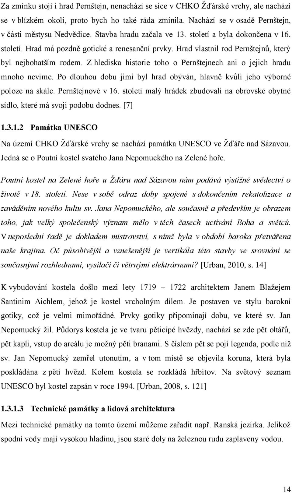 Z hlediska historie toho o Pernštejnech ani o jejich hradu mnoho nevíme. Po dlouhou dobu jimi byl hrad obýván, hlavně kvůli jeho výborné poloze na skále. Pernštejnové v 16.