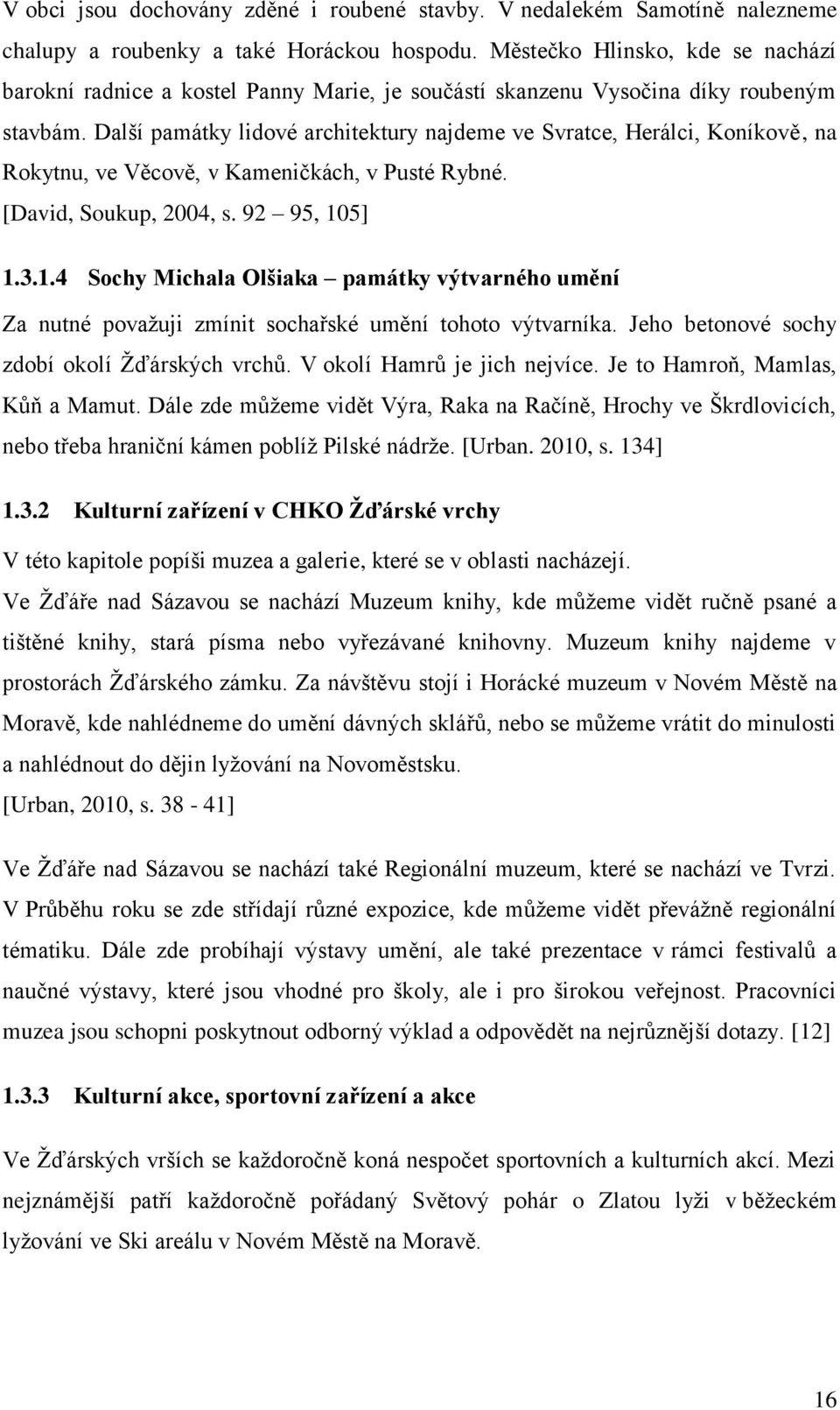 Další památky lidové architektury najdeme ve Svratce, Herálci, Koníkově, na Rokytnu, ve Věcově, v Kameničkách, v Pusté Rybné. [David, Soukup, 2004, s. 92 95, 10