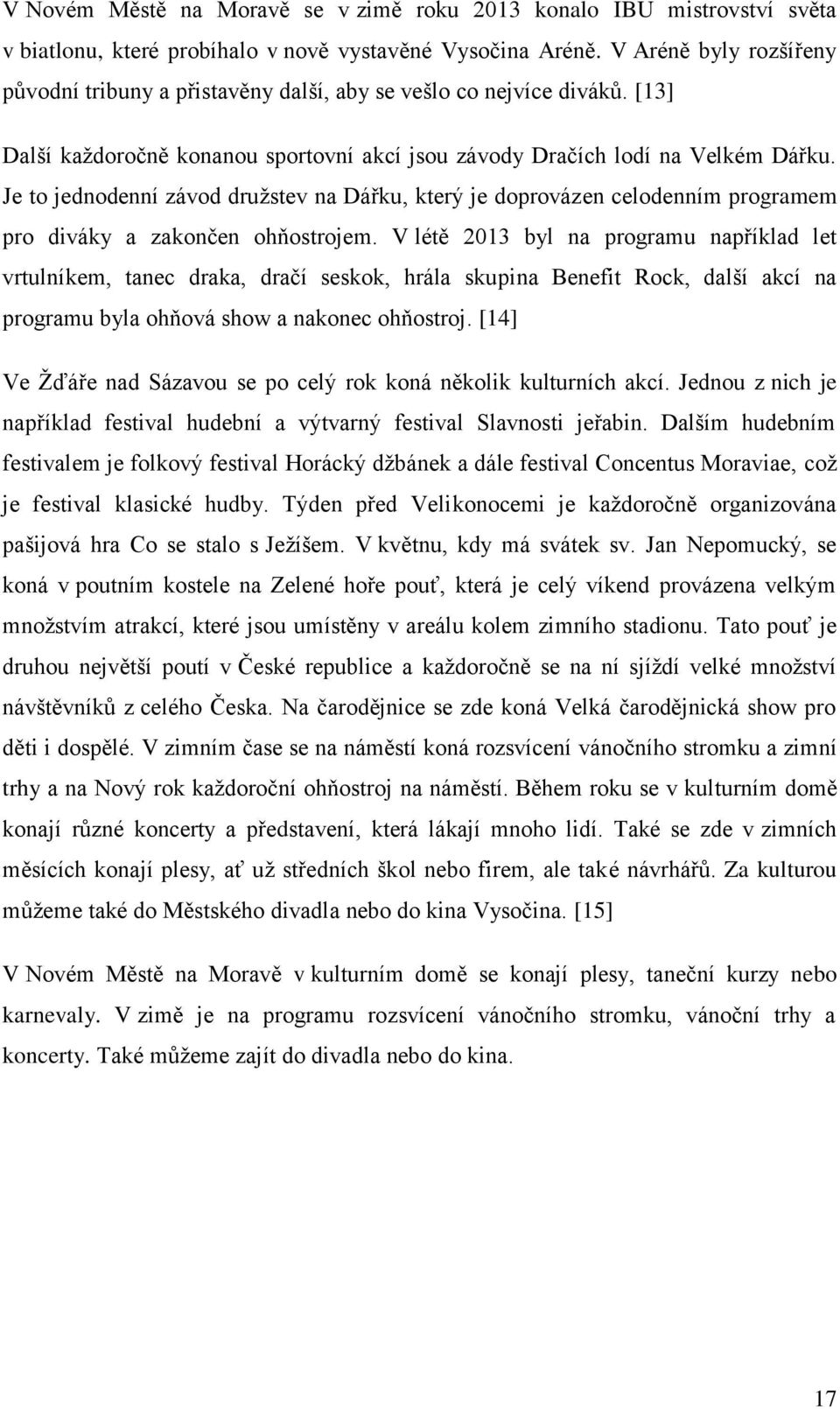 Je to jednodenní závod družstev na Dářku, který je doprovázen celodenním programem pro diváky a zakončen ohňostrojem.