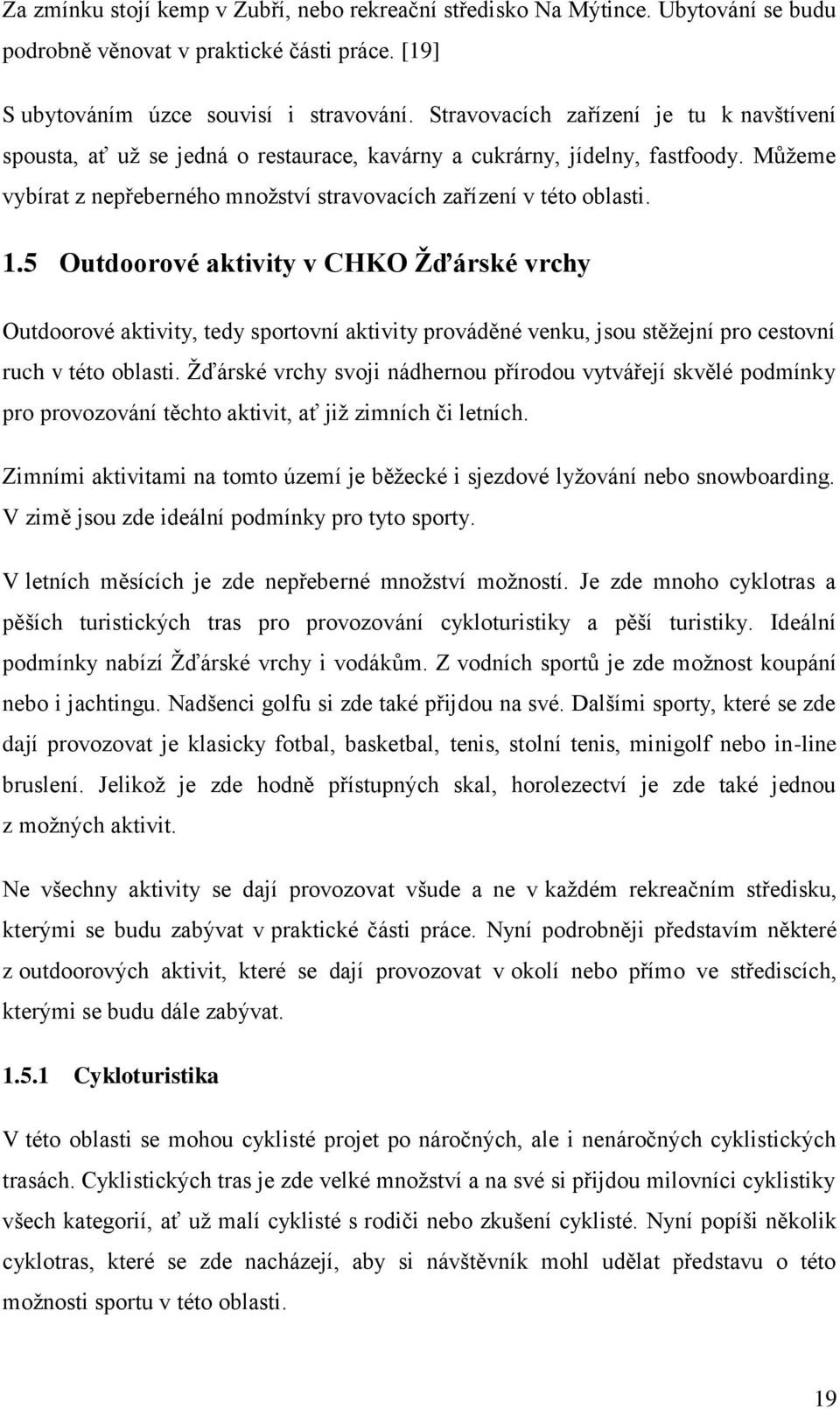 5 Outdoorové aktivity v CHKO Žďárské vrchy Outdoorové aktivity, tedy sportovní aktivity prováděné venku, jsou stěžejní pro cestovní ruch v této oblasti.