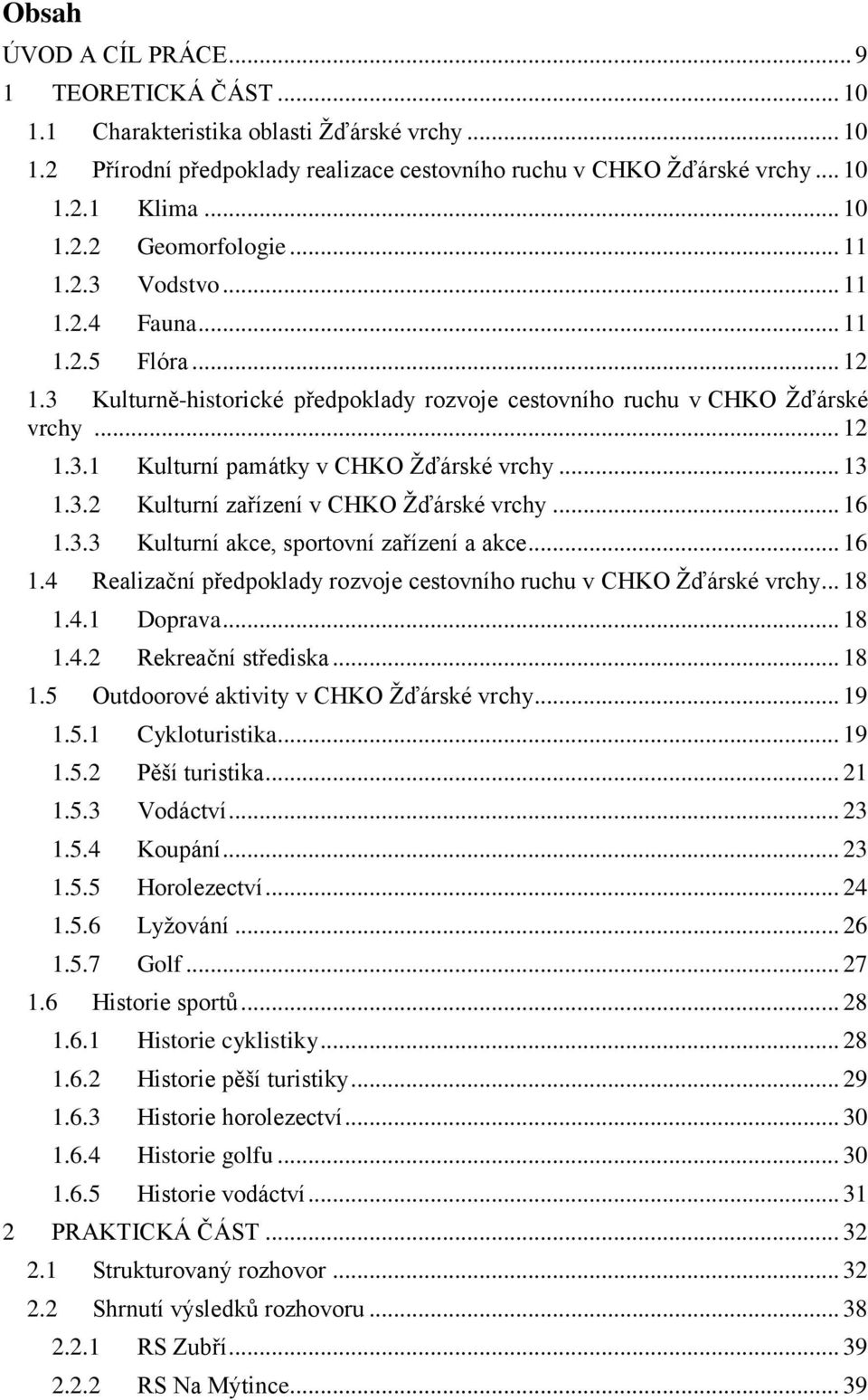 3.2 Kulturní zařízení v CHKO Žďárské vrchy... 16 1.3.3 Kulturní akce, sportovní zařízení a akce... 16 1.4 Realizační předpoklady rozvoje cestovního ruchu v CHKO Žďárské vrchy... 18 1.4.1 Doprava.