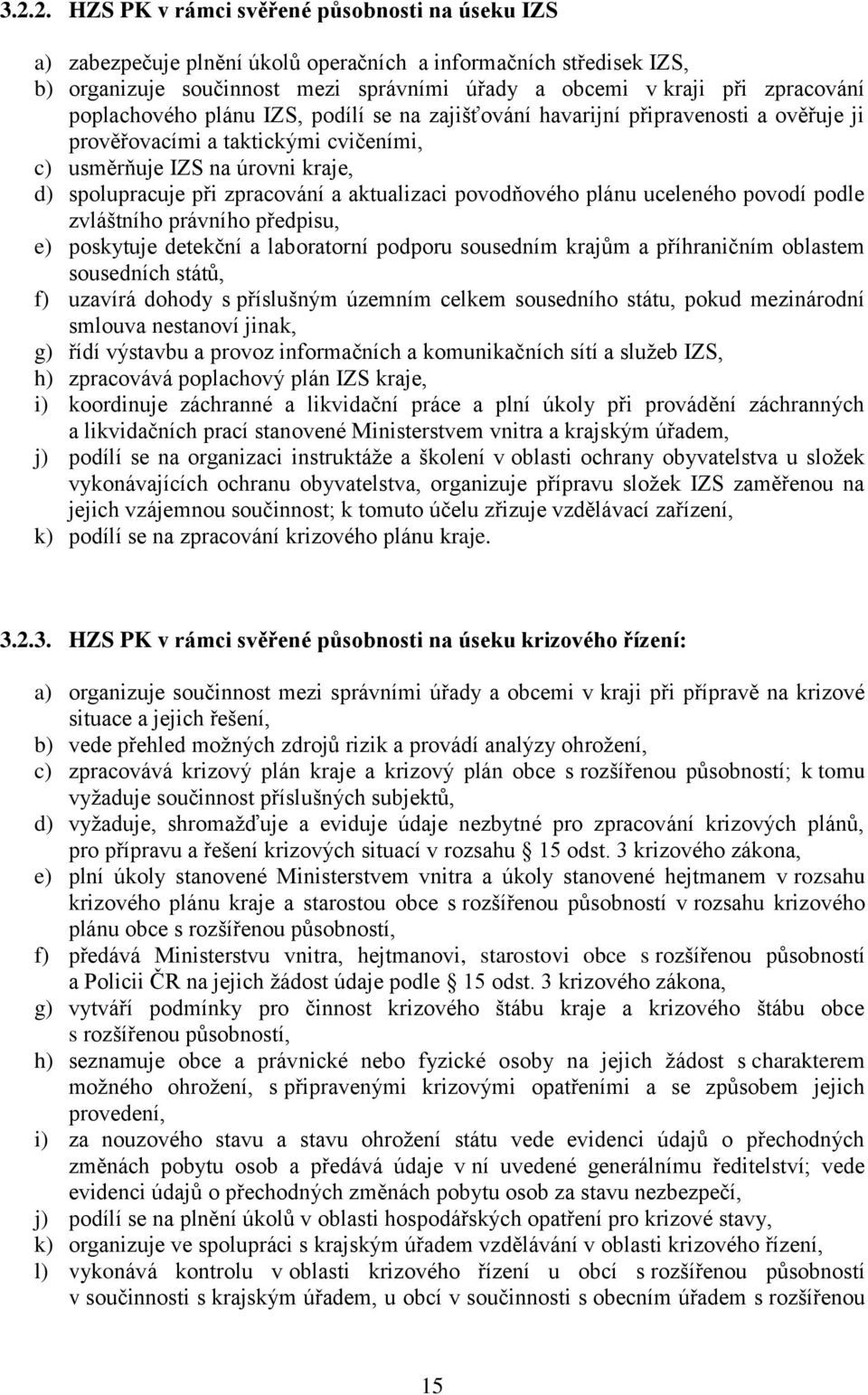 a aktualizaci povodňového plánu uceleného povodí podle zvláštního právního předpisu, e) poskytuje detekční a laboratorní podporu sousedním krajům a příhraničním oblastem sousedních států, f) uzavírá