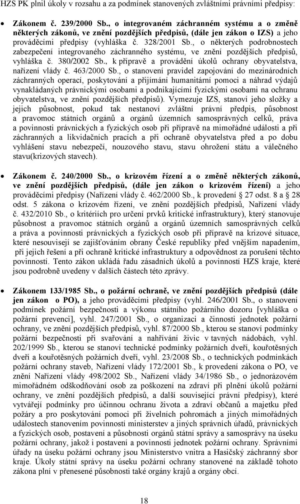 , o některých podrobnostech zabezpečení integrovaného záchranného systému, ve znění pozdějších předpisů, vyhláška č. 380/2002 Sb., k přípravě a provádění úkolů ochrany obyvatelstva, nařízení vlády č.