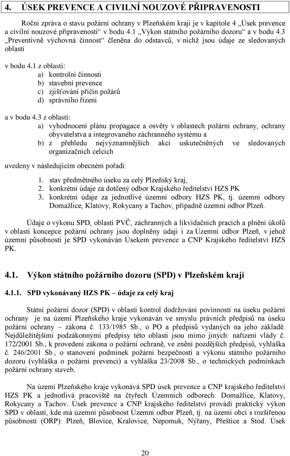 1 z oblasti: a) kontrolní činnosti b) stavební prevence c) zjišťování příčin požárů d) správního řízení a v bodu 4.