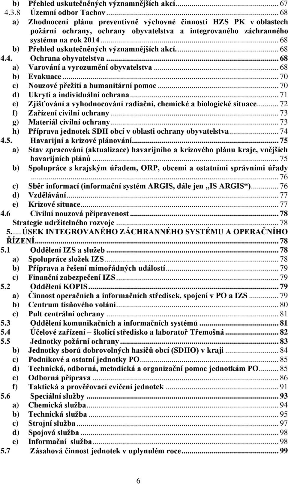 .. 68 b) Přehled uskutečněných významnějších akcí.... 68 4.4. Ochrana obyvatelstva... 68 a) Varování a vyrozumění obyvatelstva... 68 b) Evakuace... 70 c) Nouzové přežití a humanitární pomoc.