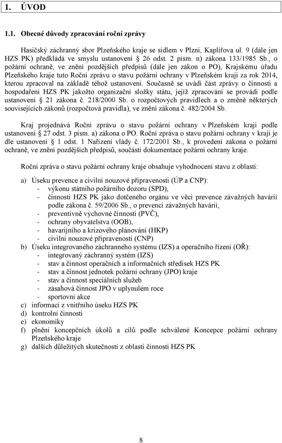 , o požární ochraně, ve znění pozdějších předpisů (dále jen zákon o PO), Krajskému úřadu Plzeňského kraje tuto Roční zprávu o stavu požární ochrany v Plzeňském kraji za rok 2014, kterou zpracoval na
