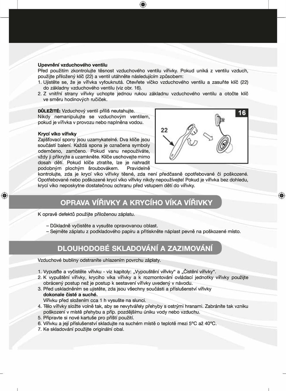 Z vnitřní strany vířivky uchopte jednou rukou základnu vzduchového ventilu a otočte klíč ve směru hodinových ručiček. D0LEŽ1Té: Vzduchový ventil příliš neutahujte.