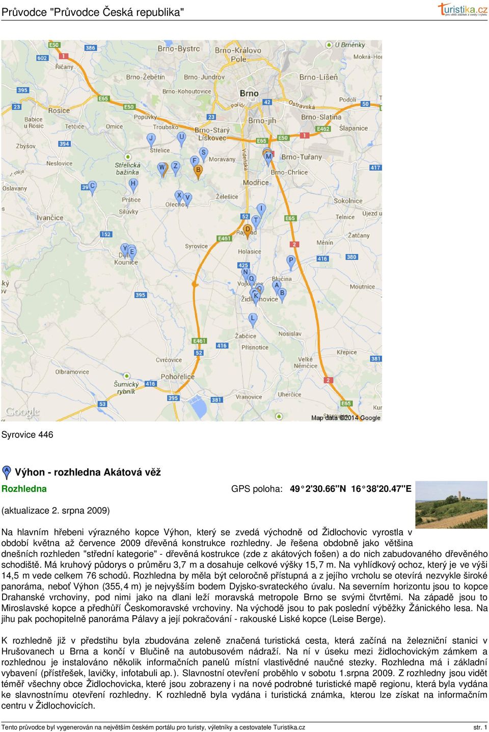 Je řešena obdobně jako většina dnešních rozhleden "střední kategorie" - dřevěná kostrukce (zde z akátových fošen) a do nich zabudovaného dřevěného schodiště.