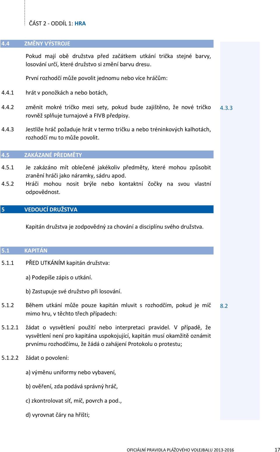 4.3.3 4.4.3 Jestliže hráč požaduje hrát v termo tričku a nebo tréninkových kalhotách, rozhodčí mu to může povolit. 4.5 