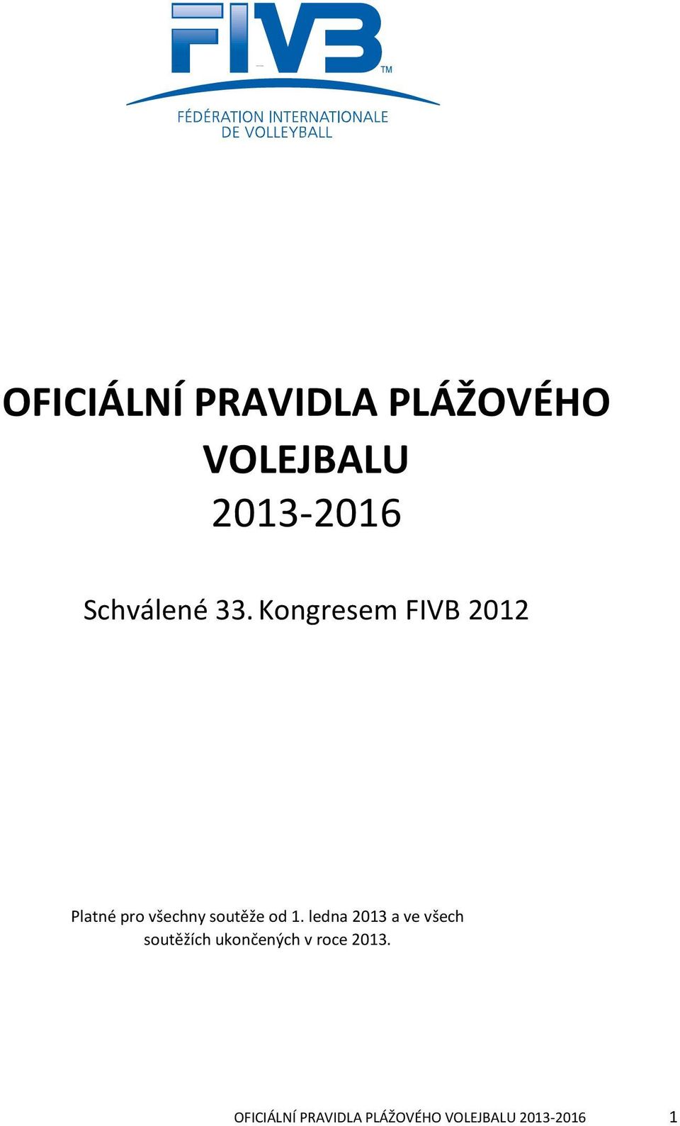 Kongresem FIVB 2012 Platné pro všechny soutěže od 1.