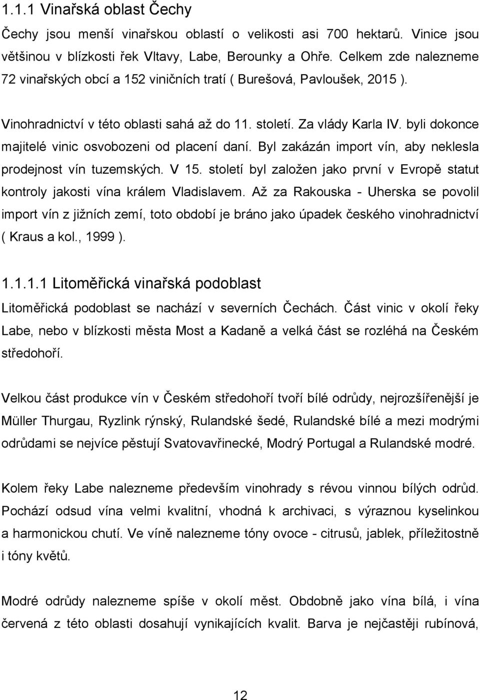 byli dokonce majitelé vinic osvobozeni od placení daní. Byl zakázán import vín, aby neklesla prodejnost vín tuzemských. V 15.