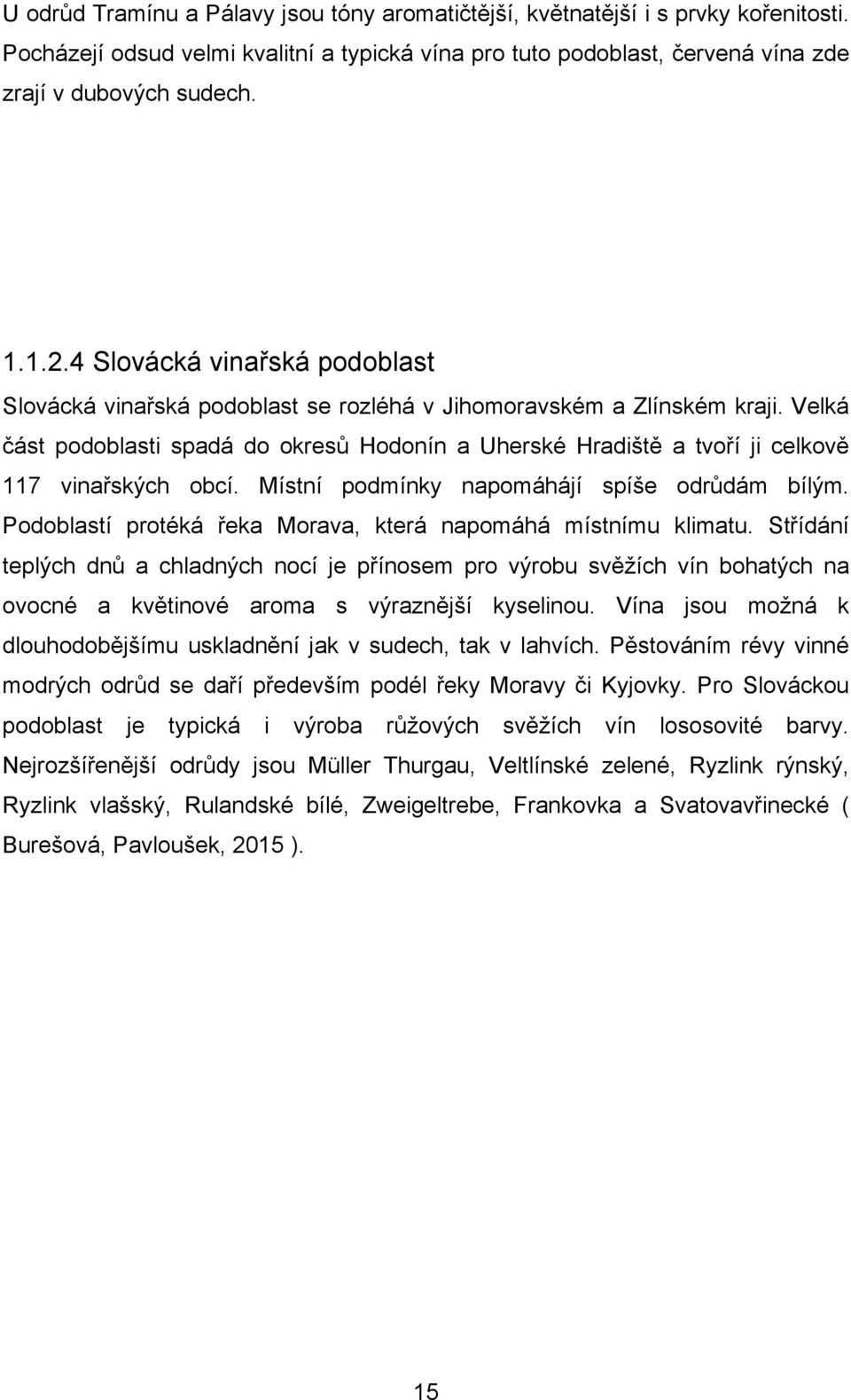 Velká část podoblasti spadá do okresů Hodonín a Uherské Hradiště a tvoří ji celkově 117 vinařských obcí. Místní podmínky napomáhájí spíše odrůdám bílým.