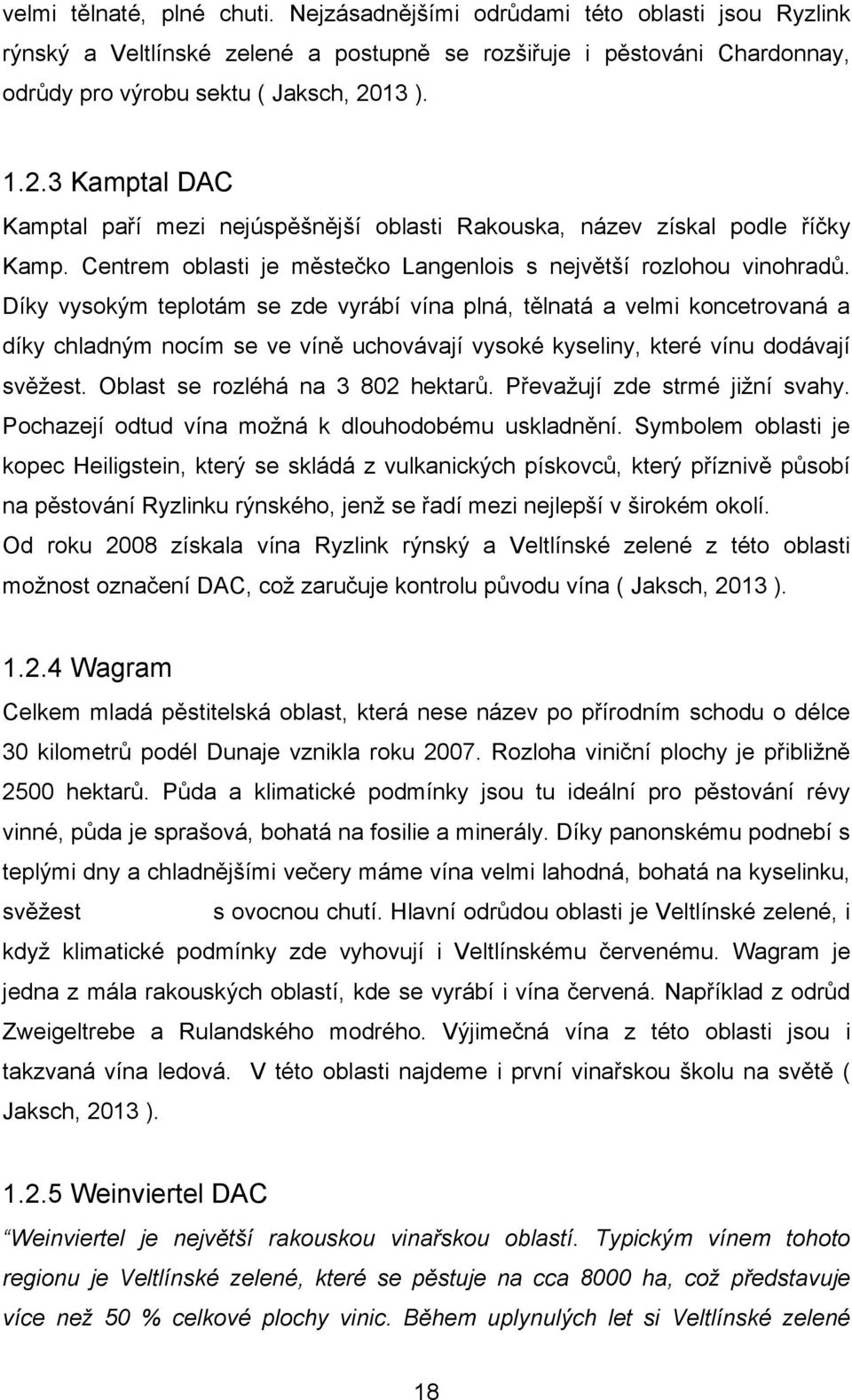 Díky vysokým teplotám se zde vyrábí vína plná, tělnatá a velmi koncetrovaná a díky chladným nocím se ve víně uchovávají vysoké kyseliny, které vínu dodávají svěţest.