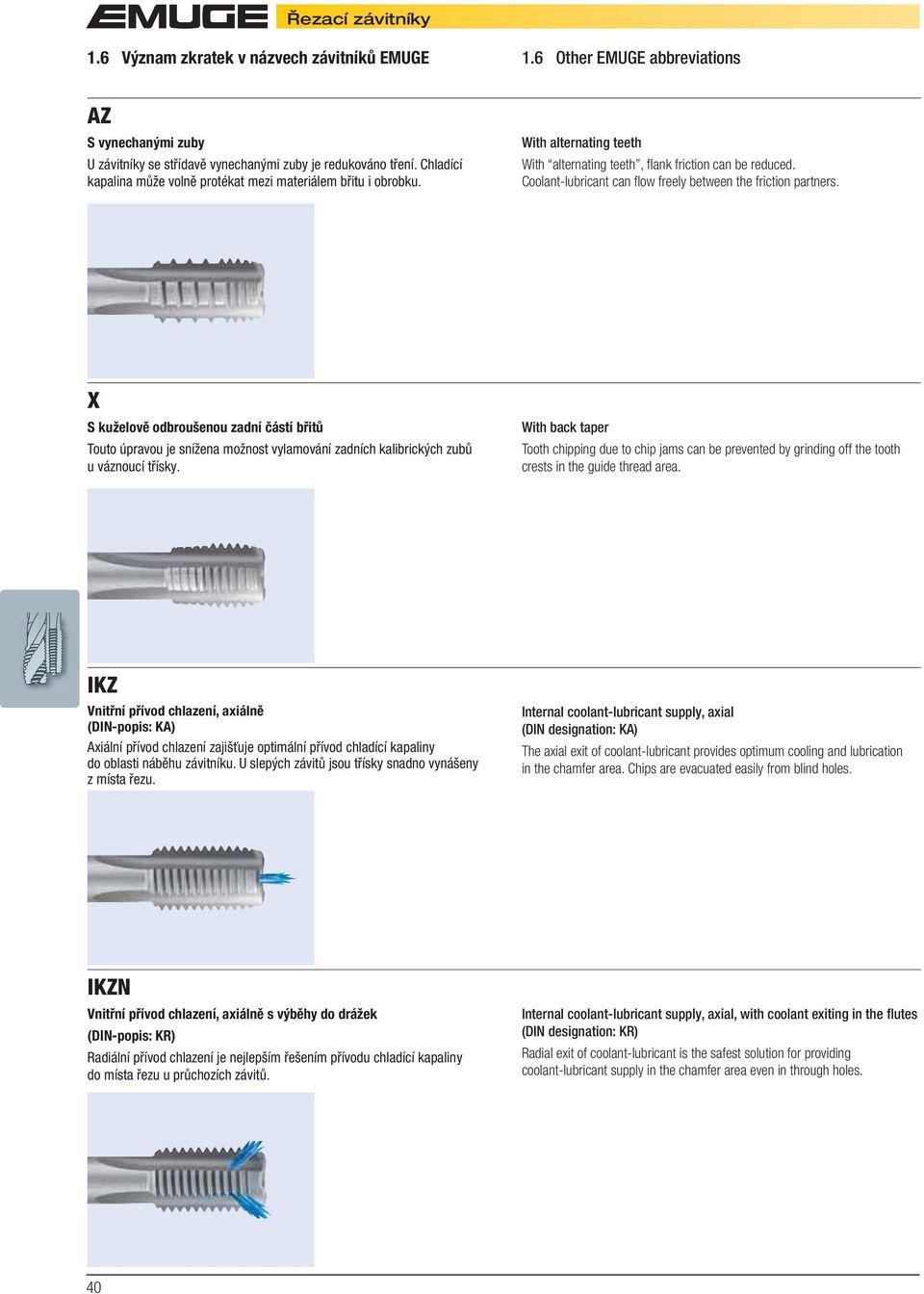 With alternating teeth X S kuželově odbroušenou zadní částí břitů Touto úpravou je snížena možnost vylamování zadních kalibrických zubů u váznoucí třísky.