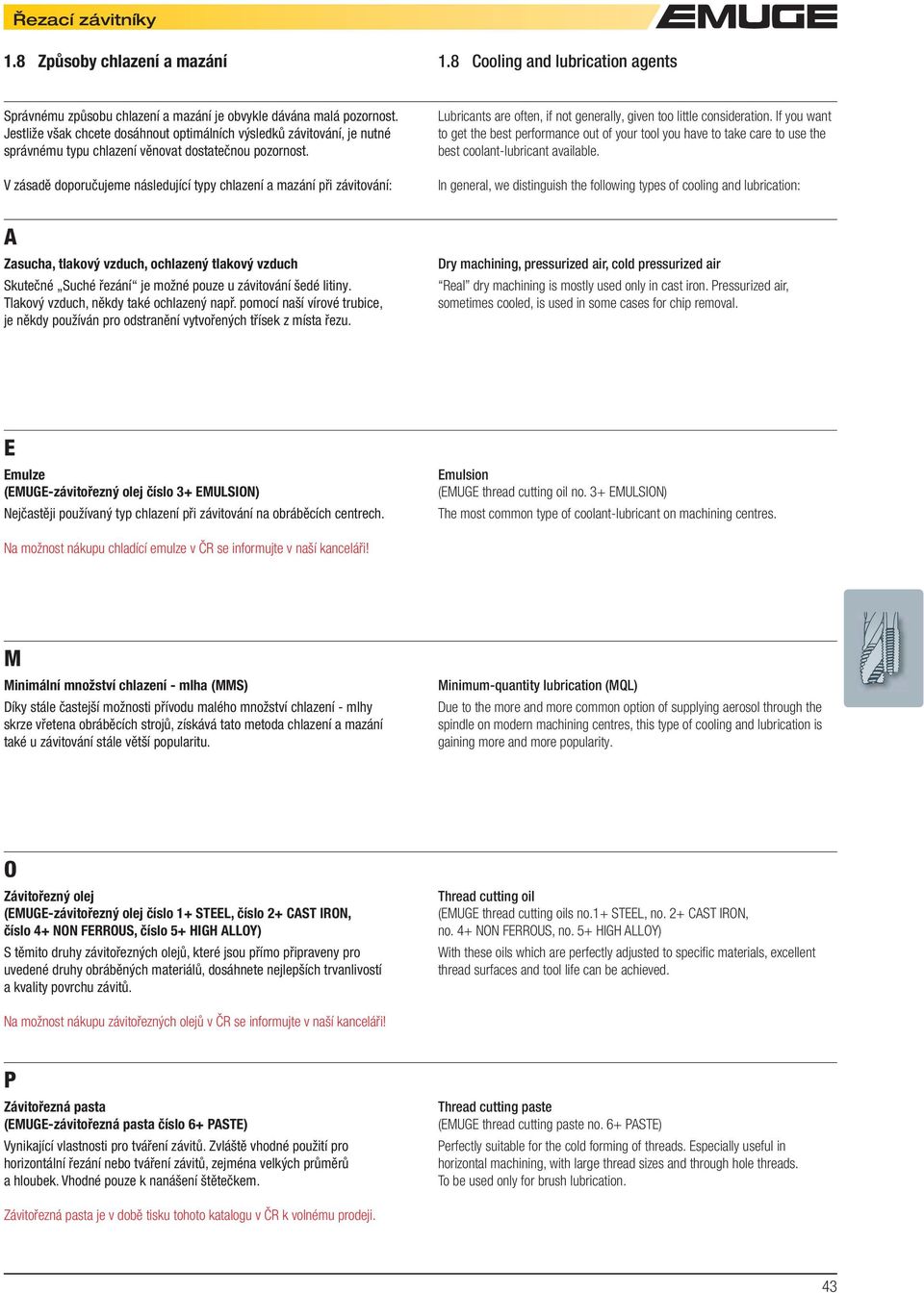 V zásadě doporučujeme následující typy chlazení a mazání při závitování: Lubricants are often, if not generally, given too little consideration.