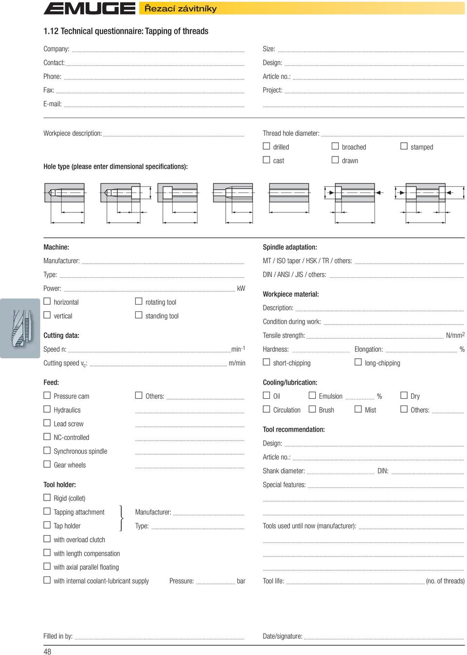 .. kw horizontal rotating tool vertical standing tool Cutting data: Speed n:...min -1 Cutting speed v c :... m/min Spindle adaptation: MT / ISO taper / HSK / TR / others:... DIN / ANSI / JIS / others:.