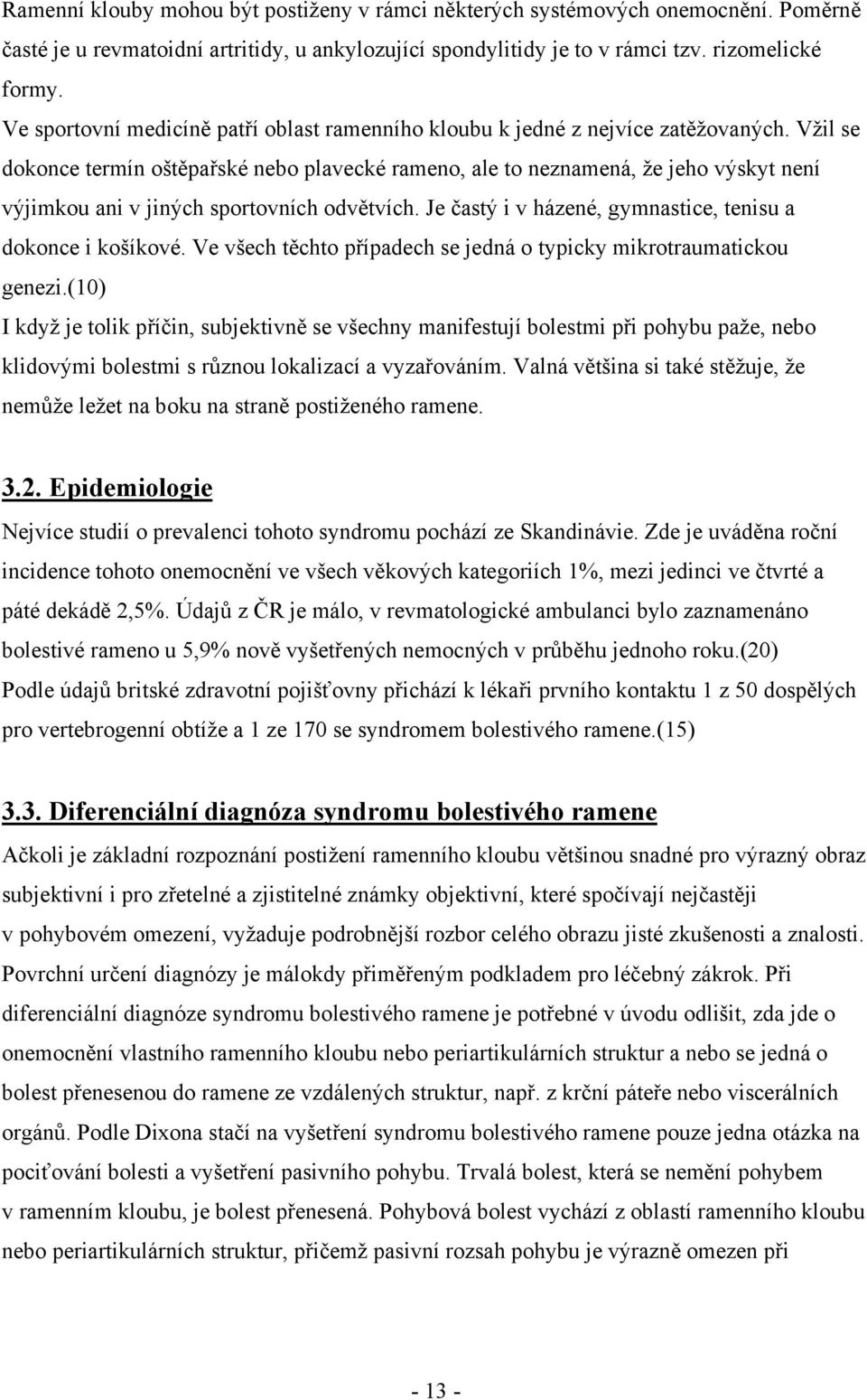 Vžil se dokonce termín oštěpařské nebo plavecké rameno, ale to neznamená, že jeho výskyt není výjimkou ani v jiných sportovních odvětvích. Je častý i v házené, gymnastice, tenisu a dokonce i košíkové.