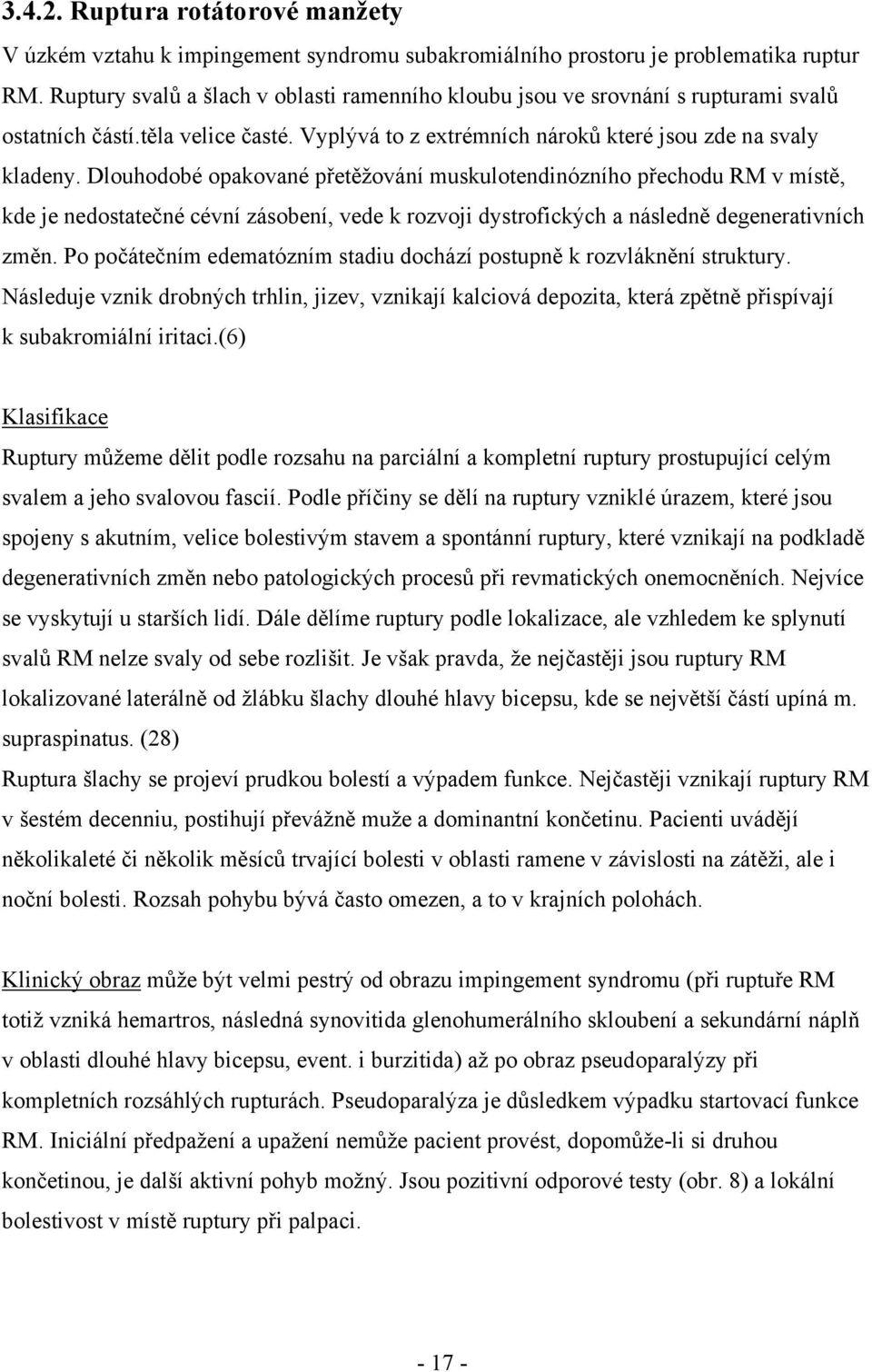 Dlouhodobé opakované přetěžování muskulotendinózního přechodu RM v místě, kde je nedostatečné cévní zásobení, vede k rozvoji dystrofických a následně degenerativních změn.