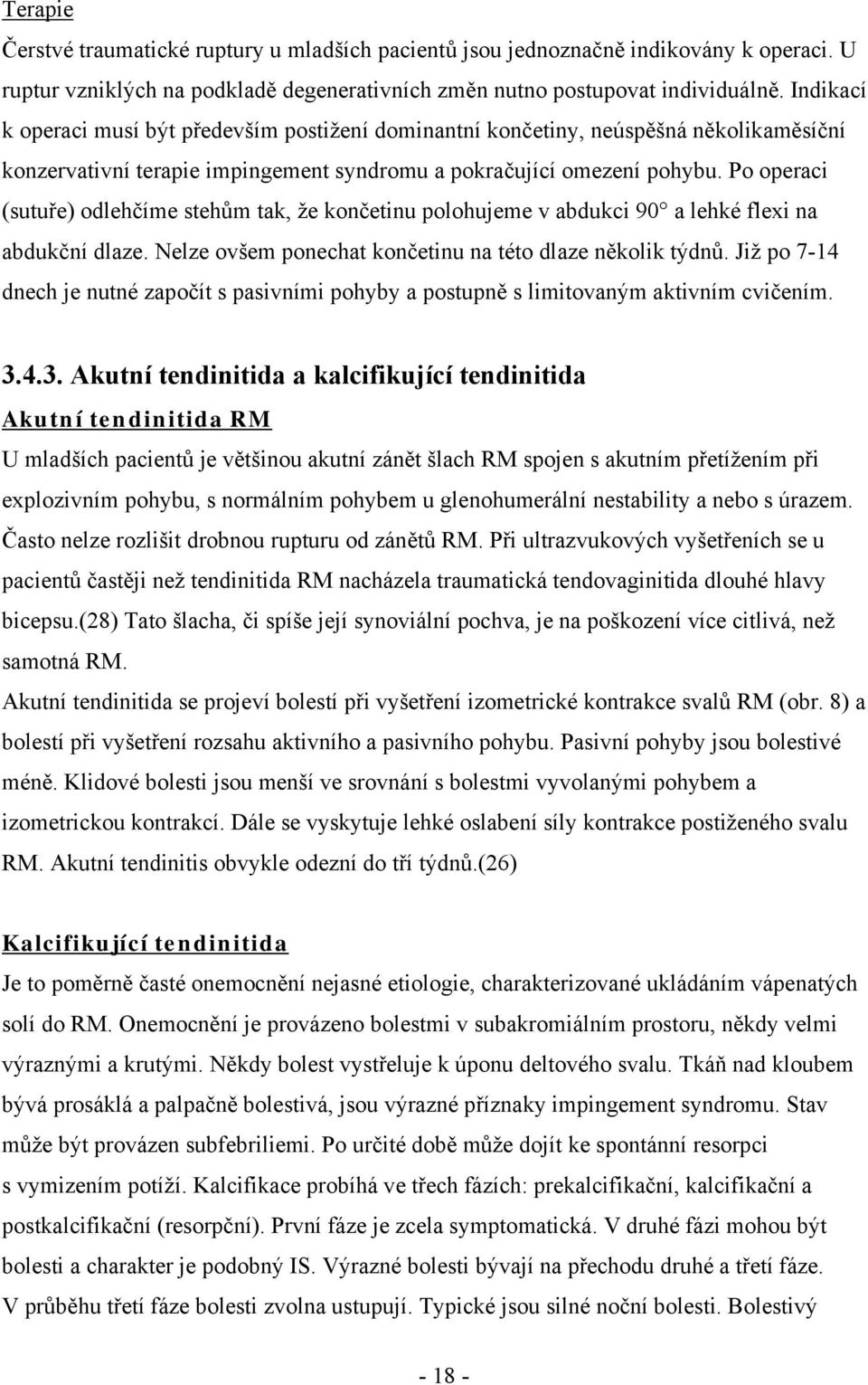 Po operaci (sutuře) odlehčíme stehům tak, že končetinu polohujeme v abdukci 90 a lehké flexi na abdukční dlaze. Nelze ovšem ponechat končetinu na této dlaze několik týdnů.