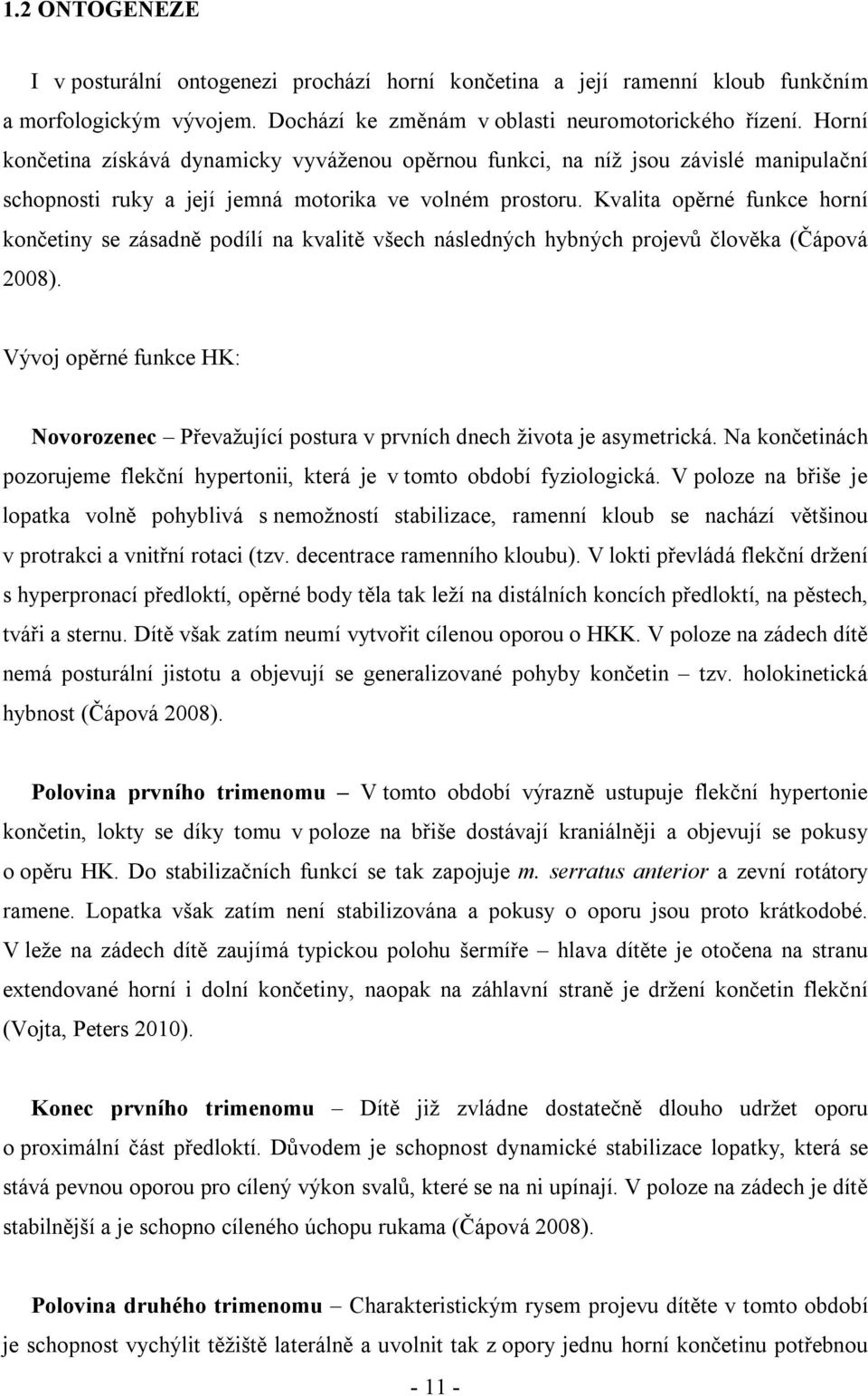 Kvalita opěrné funkce horní končetiny se zásadně podílí na kvalitě všech následných hybných projevů člověka (Čápová 2008).