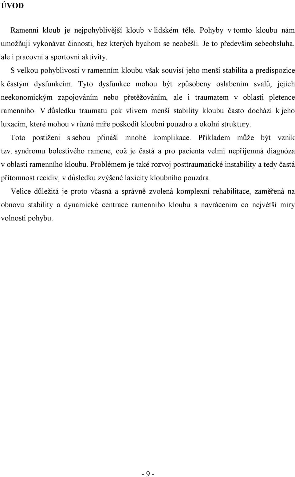 Tyto dysfunkce mohou být způsobeny oslabením svalů, jejich neekonomickým zapojováním nebo přetěžováním, ale i traumatem v oblasti pletence ramenního.