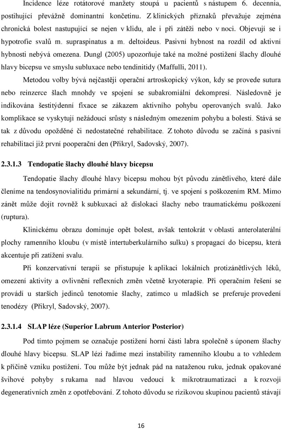 Pasivní hybnost na rozdíl od aktivní hybnosti nebývá omezena. Dungl (2005) upozorňuje také na možné postižení šlachy dlouhé hlavy bicepsu ve smyslu subluxace nebo tendinitidy (Maffulli, 2011).