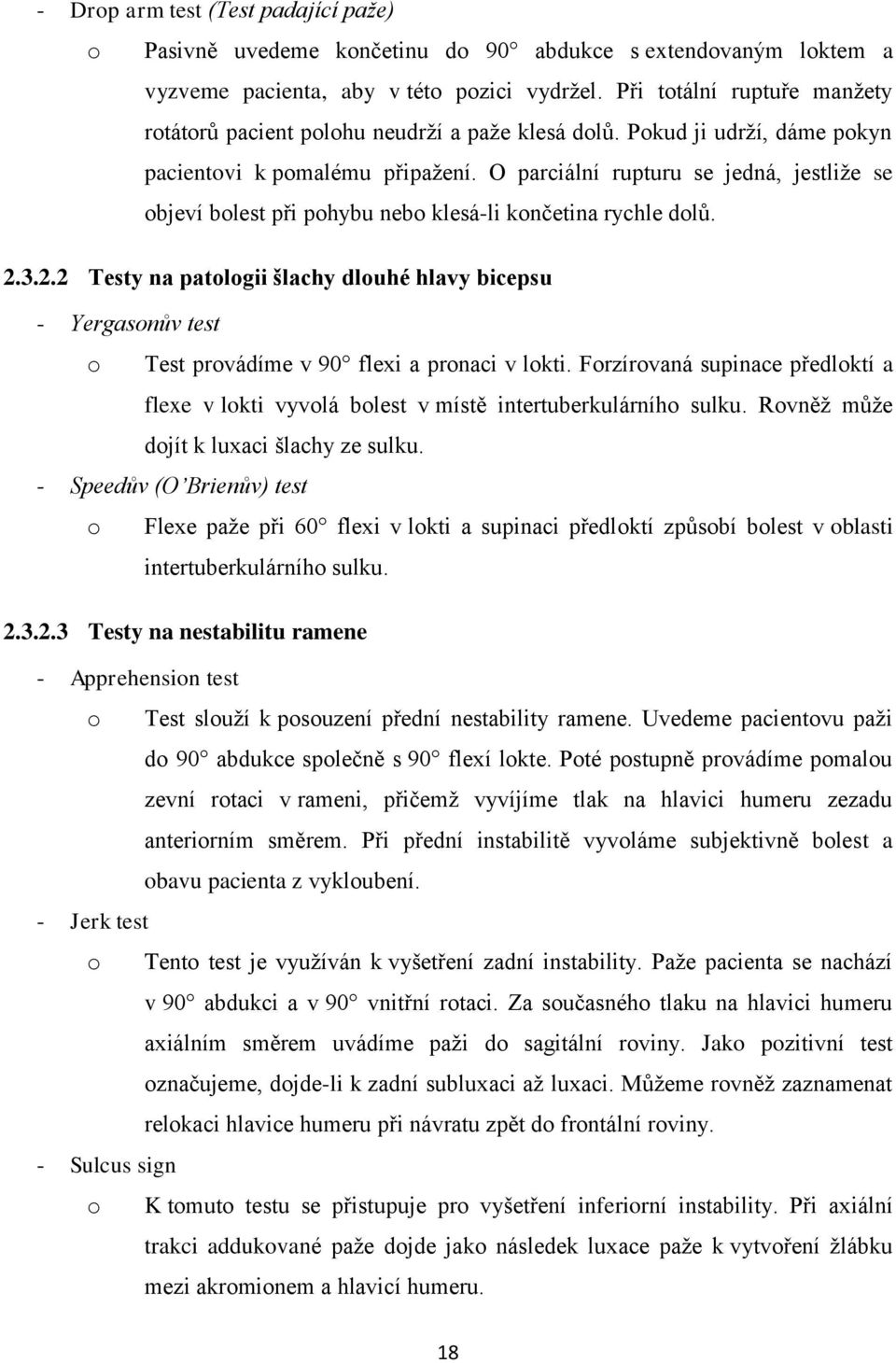 O parciální rupturu se jedná, jestliže se objeví bolest při pohybu nebo klesá-li končetina rychle dolů. 2.