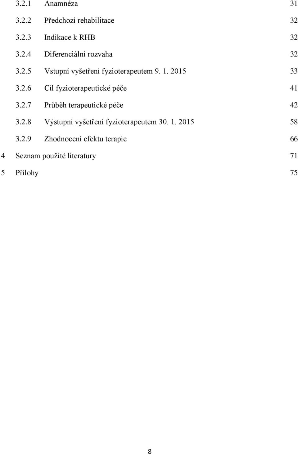 2.8 Výstupní vyšetření fyzioterapeutem 30. 1. 2015 58 3.2.9 Zhodnocení efektu terapie 66 4 Seznam použité literatury 71 5 Přílohy 75 8