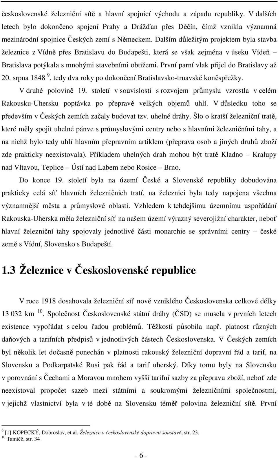 Dalším důležitým projektem byla stavba železnice z Vídně přes Bratislavu do Budapešti, která se však zejména v úseku Vídeň Bratislava potýkala s mnohými stavebními obtížemi.