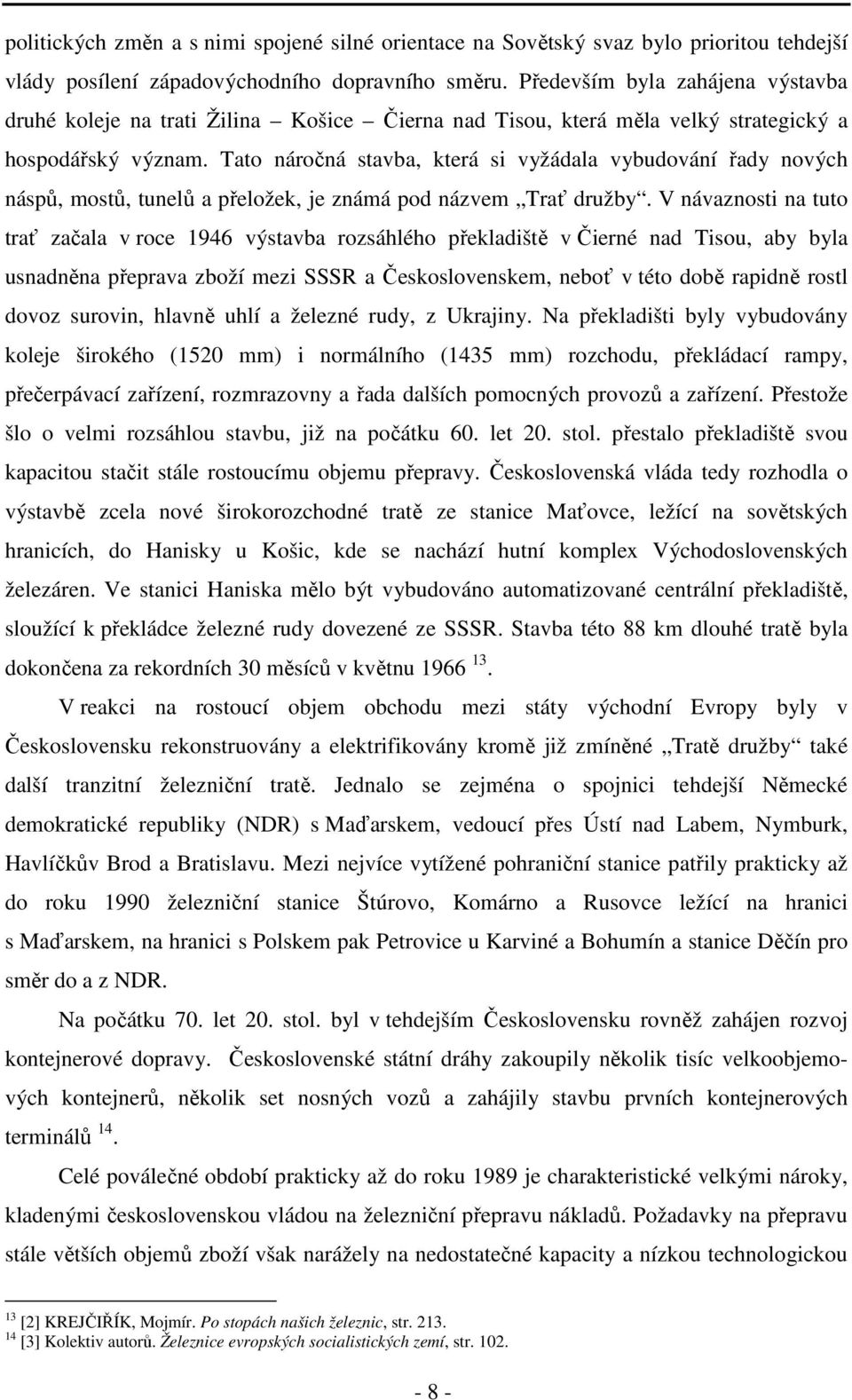 Tato náročná stavba, která si vyžádala vybudování řady nových náspů, mostů, tunelů a přeložek, je známá pod názvem Trať družby.