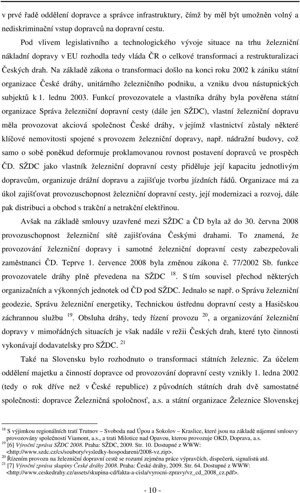 Na základě zákona o transformaci došlo na konci roku 2002 k zániku státní organizace České dráhy, unitárního železničního podniku, a vzniku dvou nástupnických subjektů k 1. lednu 2003.