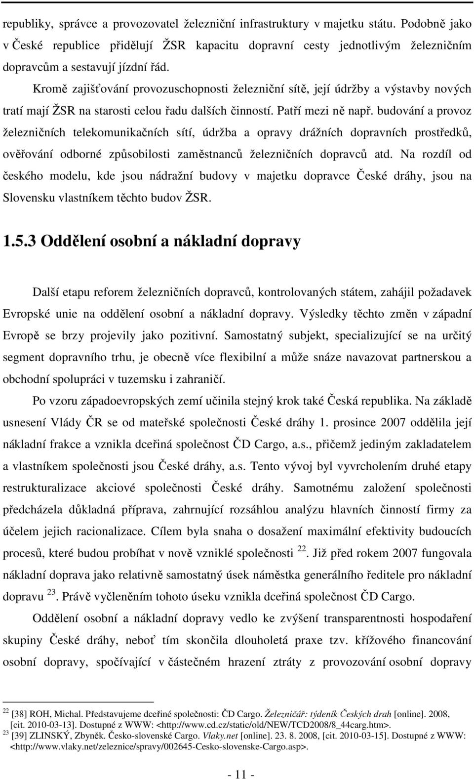 Kromě zajišťování provozuschopnosti železniční sítě, její údržby a výstavby nových tratí mají ŽSR na starosti celou řadu dalších činností. Patří mezi ně např.