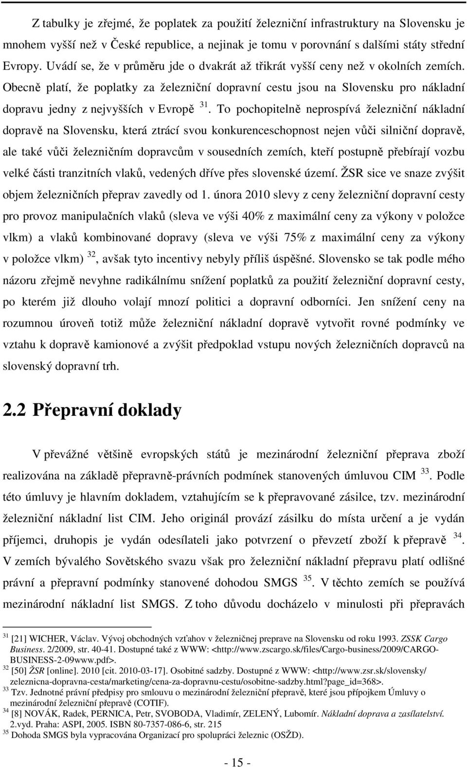 Obecně platí, že poplatky za železniční dopravní cestu jsou na Slovensku pro nákladní dopravu jedny z nejvyšších v Evropě 31.