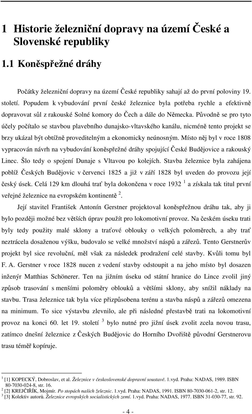 Původně se pro tyto účely počítalo se stavbou plavebního dunajsko-vltavského kanálu, nicméně tento projekt se brzy ukázal být obtížně proveditelným a ekonomicky neúnosným.