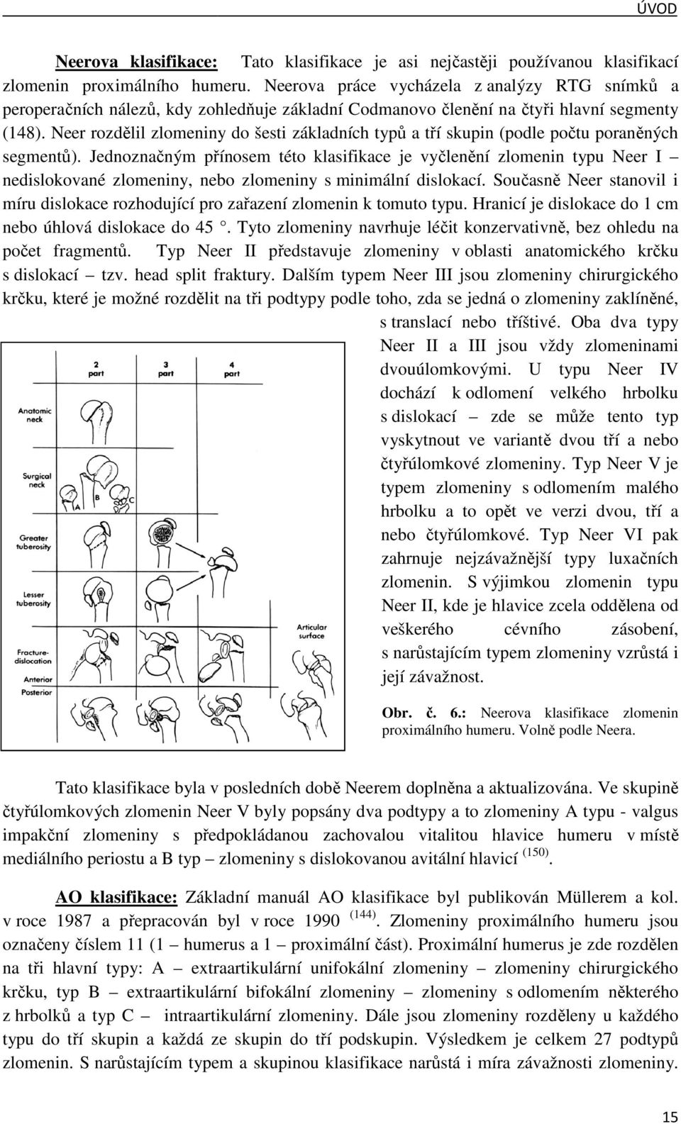 Neer rozdělil zlomeniny do šesti základních typů a tří skupin (podle počtu poraněných segmentů).