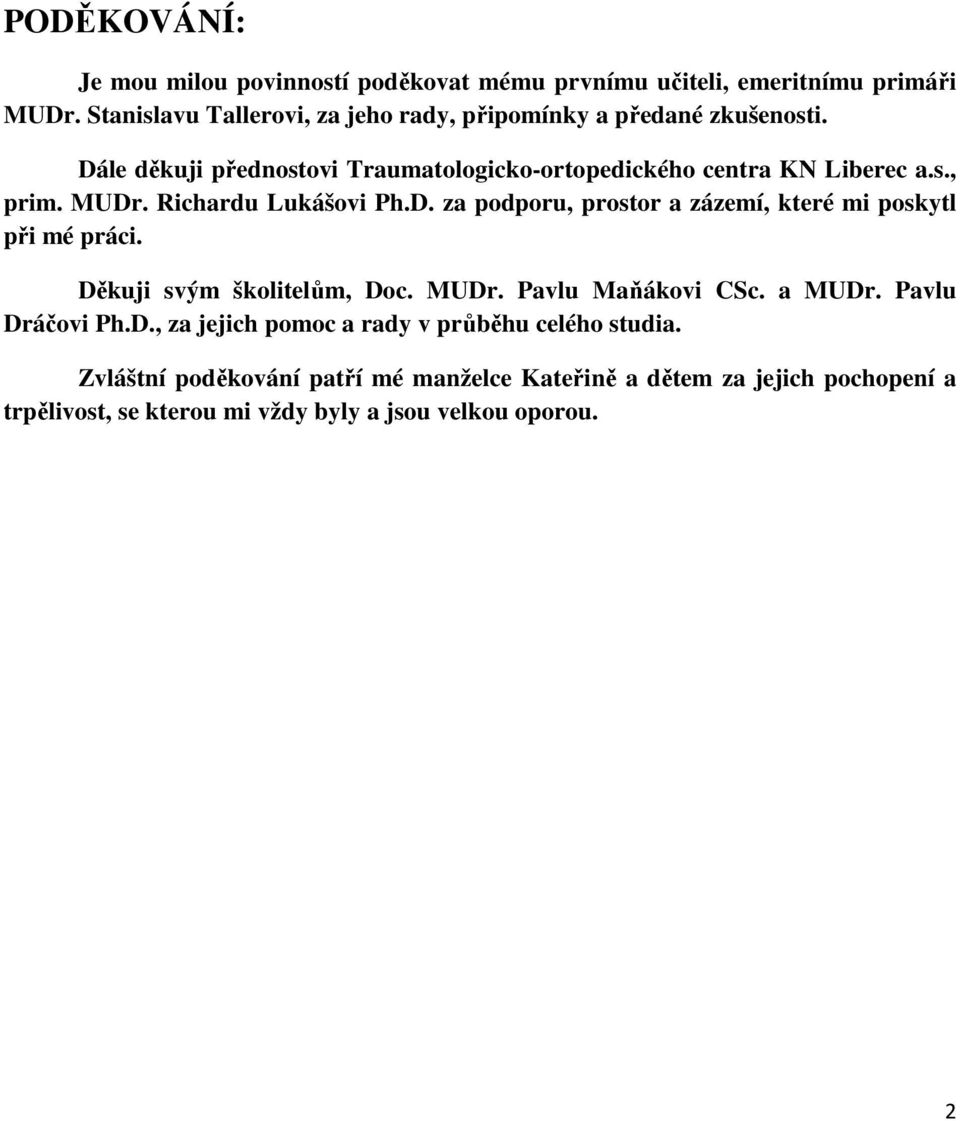 MUDr. Richardu Lukášovi Ph.D. za podporu, prostor a zázemí, které mi poskytl při mé práci. Děkuji svým školitelům, Doc. MUDr. Pavlu Maňákovi CSc.