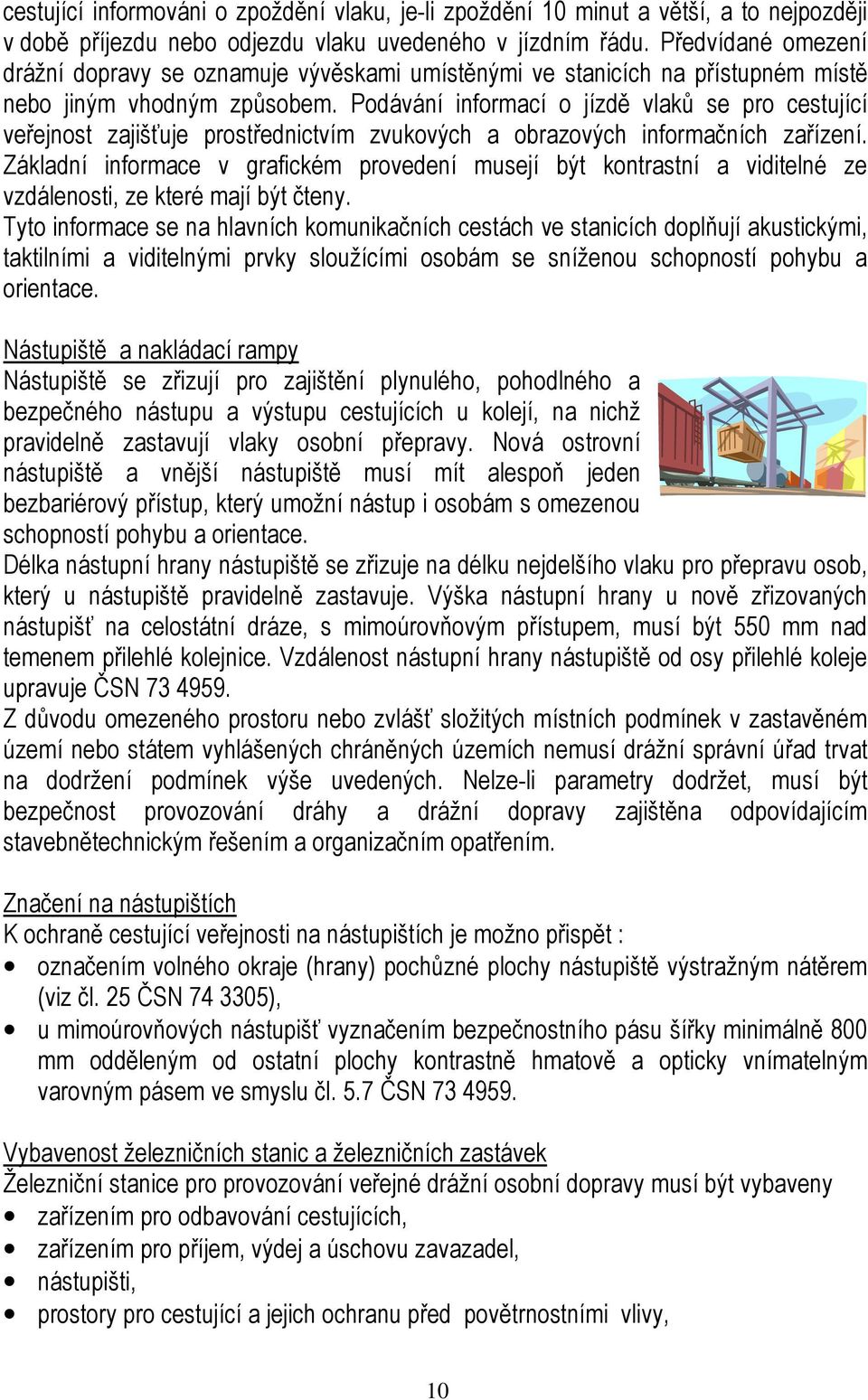 Podávání informací o jízdě vlaků se pro cestující veřejnost zajišťuje prostřednictvím zvukových a obrazových informačních zařízení.