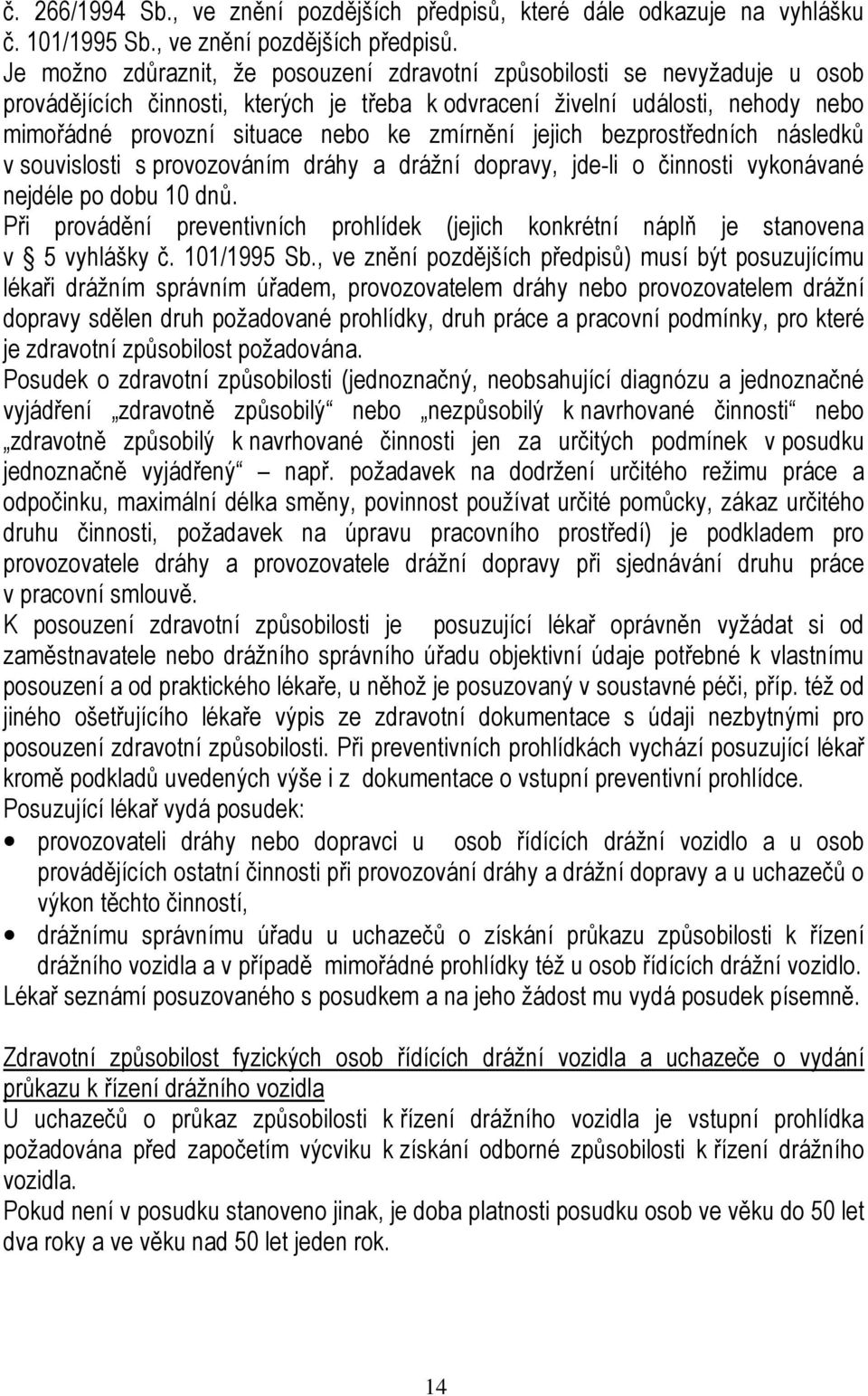 Je možno zdůraznit, že posouzení zdravotní způsobilosti se nevyžaduje u osob provádějících činnosti, kterých je třeba k odvracení živelní události, nehody nebo mimořádné provozní situace nebo ke