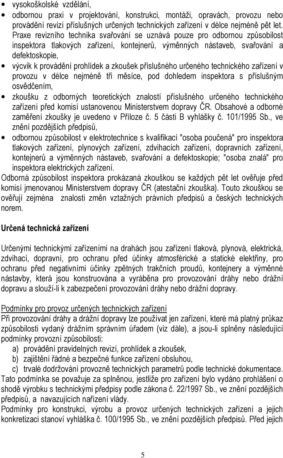 zkoušek příslušného určeného technického zařízení v provozu v délce nejméně tři měsíce, pod dohledem inspektora s příslušným osvědčením, zkoušku z odborných teoretických znalostí příslušného určeného