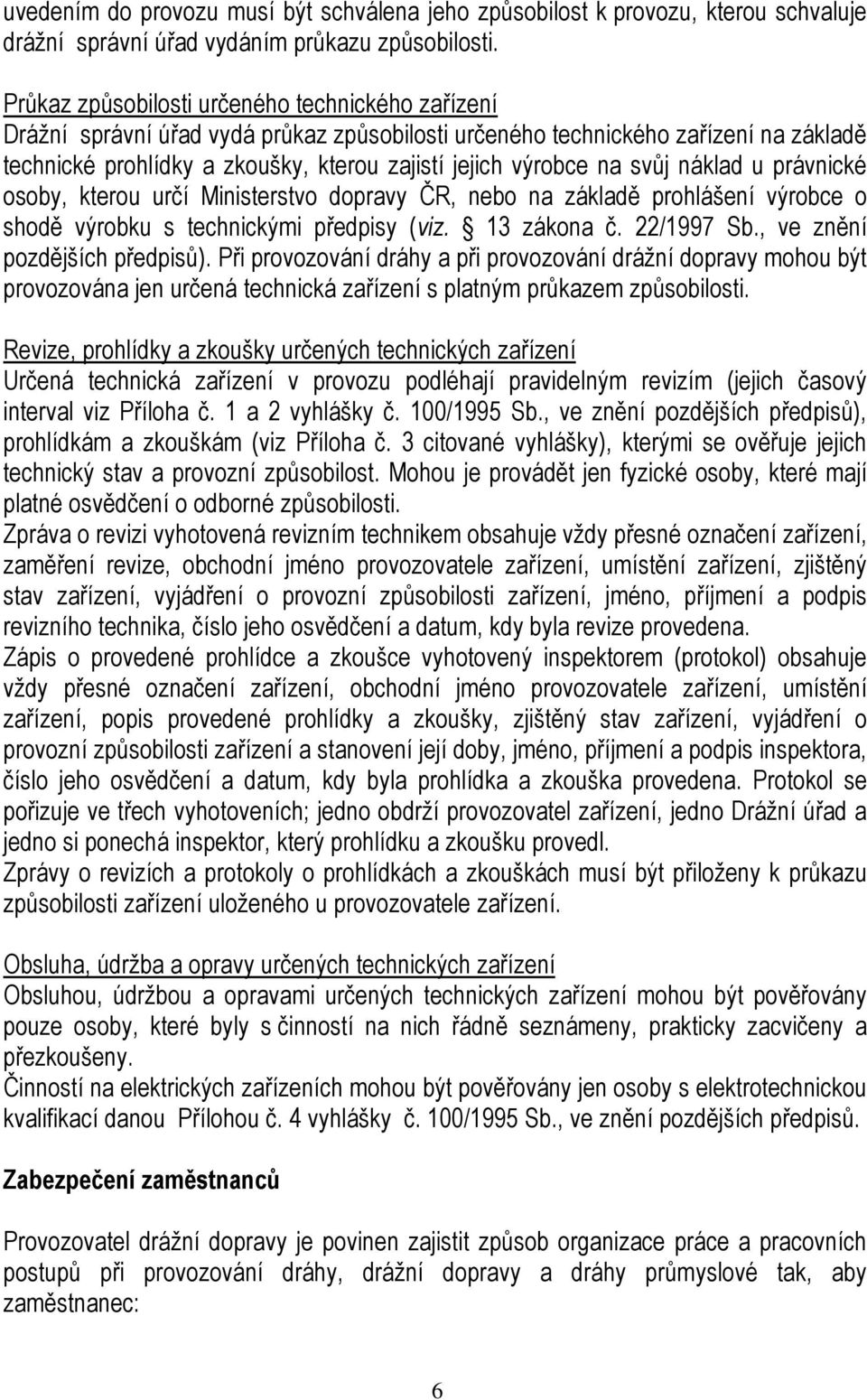 svůj náklad u právnické osoby, kterou určí Ministerstvo dopravy ČR, nebo na základě prohlášení výrobce o shodě výrobku s technickými předpisy (viz. 13 zákona č. 22/1997 Sb.