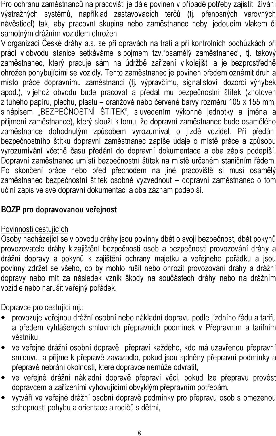 osamělý zaměstnanec, tj. takový zaměstnanec, který pracuje sám na údržbě zařízení v kolejišti a je bezprostředně ohrožen pohybujícími se vozidly.