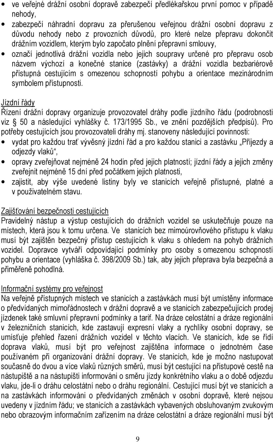 výchozí a konečné stanice (zastávky) a drážní vozidla bezbariérově přístupná cestujícím s omezenou schopností pohybu a orientace mezinárodním symbolem přístupnosti.