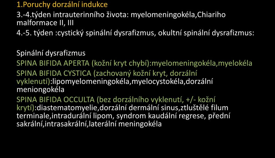 SPINA BIFIDA CYSTICA (zachovaný kožní kryt, dorzální vyklenutí):lipomyelomeningokéla,myelocystokéla,dorzální meniongokéla SPINA BIFIDA OCCULTA (bez