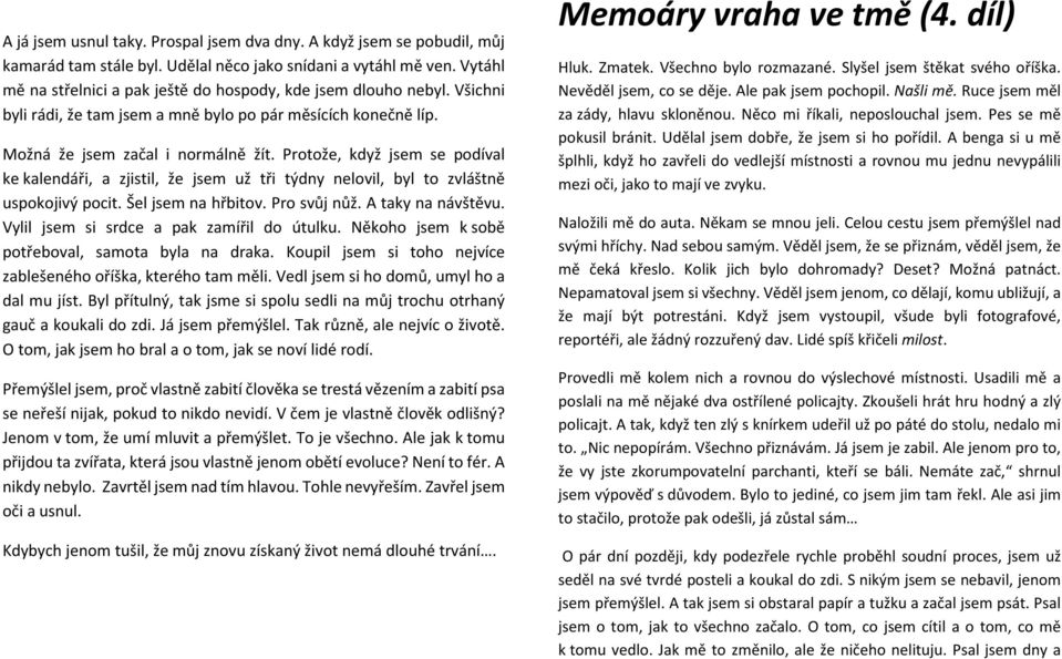 Protože, když jsem se podíval ke kalendáři, a zjistil, že jsem už tři týdny nelovil, byl to zvláštně uspokojivý pocit. Šel jsem na hřbitov. Pro svůj nůž. A taky na návštěvu.