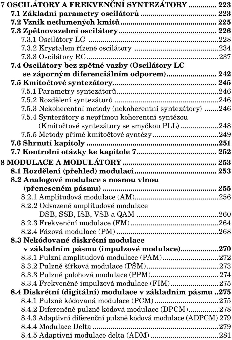 ..246 7.5.3 Nekoherentní metody (nekoherentní syntezátory)...246 7.5.4 Syntezátory s nepřímou koherentní syntézou (Kmitočtové syntezátory se smyčkou PLL)...248 7.5.5 Metody přímé kmitočtové syntézy.