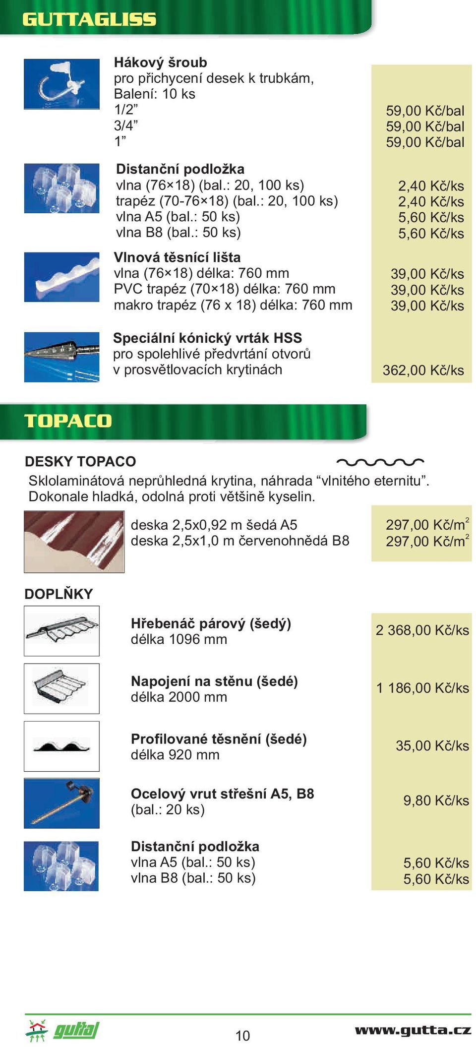 prosvětlovacích krytinách 59,00 Kč/bal 59,00 Kč/bal 59,00 Kč/bal,40 Kč/ks,40 Kč/ks 5,60 Kč/ks 5,60 Kč/ks 39,00 Kč/ks 39,00 Kč/ks 39,00 Kč/ks 36,00 Kč/ks TOPACO DESKY TOPACO Sklolaminátová neprůhledná